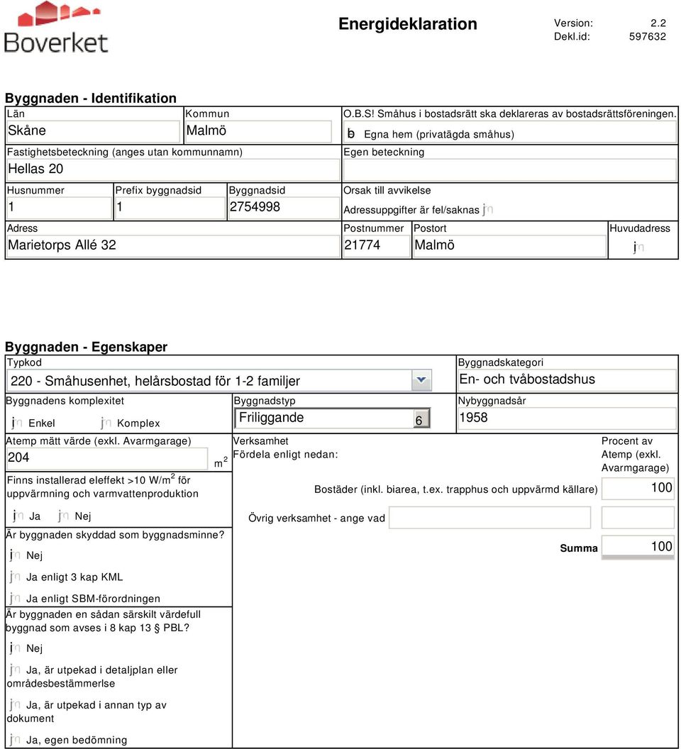 b Egna hem (privatägda småhus) Egen beteckning Orsak till avvikelse Adressuppgifter är fel/saknas Postnummer 21774 Postort Malmö Huvudadress i Byggnaden - Egenskaper Typkod 220 - Småhusenhet,