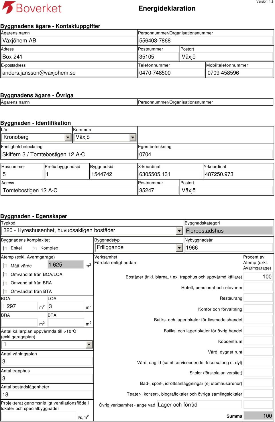 se Telefonnummer 0470-748500 Mobiltelefonnummer 0709-458596 Byggnadens ägare - Övriga Ägarens namn Personnummer/Organisationsnummer Byggnaden - Identifikation Län Kronoberg Kommun Växjö