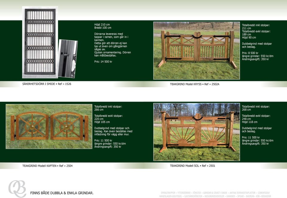 Pris: 8 500 kr SÄKERHETSDÖRR I SMIDE Ref» 1526 TEAKGRIND Model KRYSS Ref» 2502A 266 cm 220 cm Höjd 105 cm Dubbelgrind med stolpar och beslag.