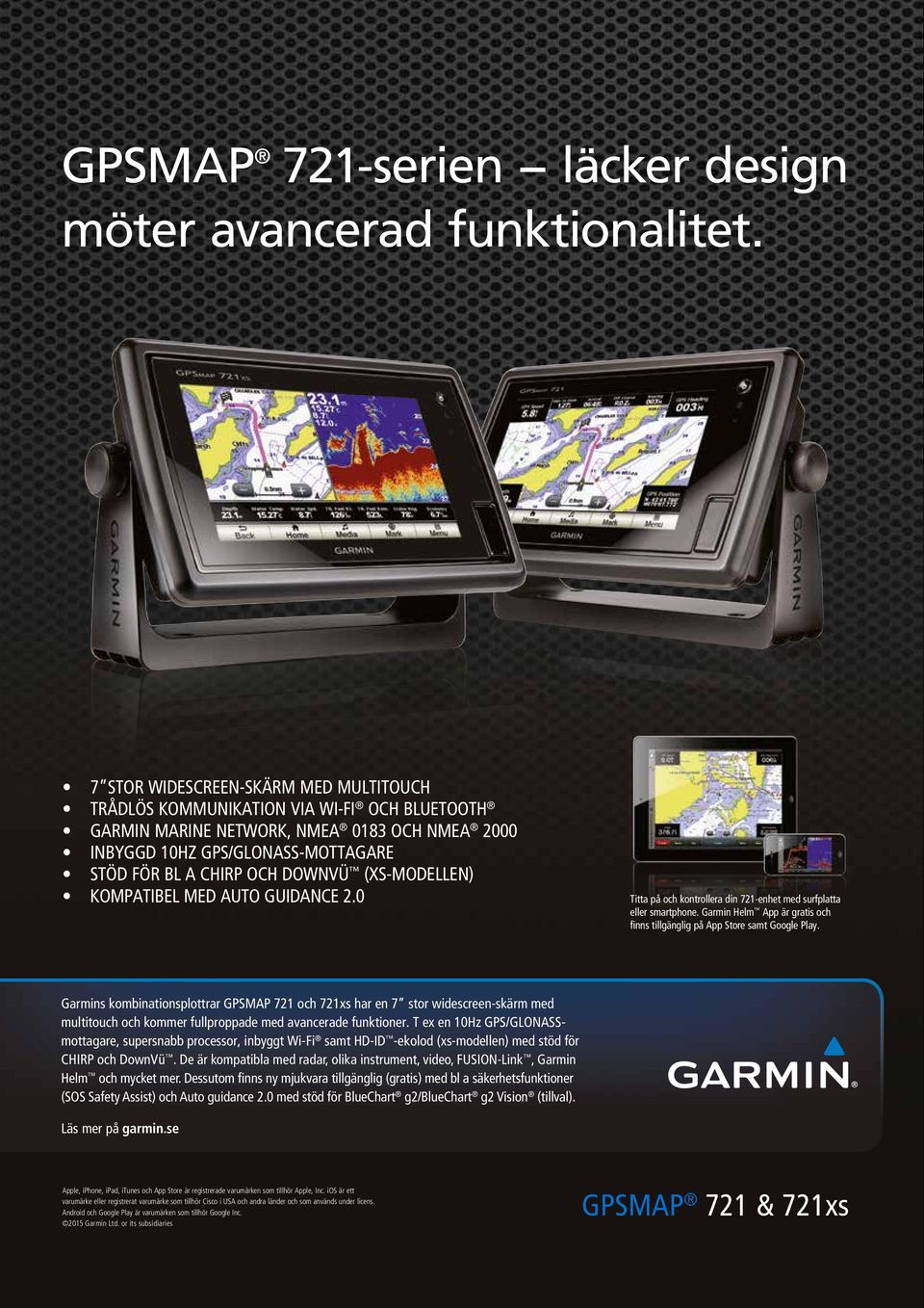 (XS-MODELLEN) KOMPATIBEL MED AUTO GUIDANCE 2.0 Titta på och kontrollera din 721-enhet med surfplatta eller smartphone. Garmin Helm App är gratis och finns tillgänglig på App Store samt Google Play.