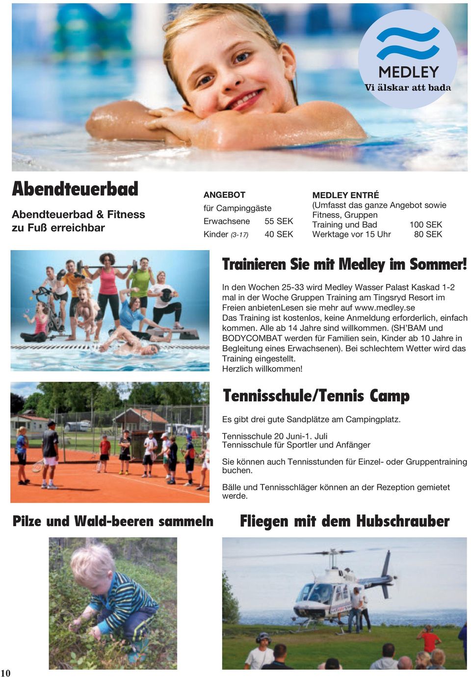 In den Wochen 25-33 wird Medley Wasser Palast Kaskad 1-2 mal in der Woche Gruppen Training am Tingsryd Resort im Freien anbietenlesen sie mehr auf www.medley.