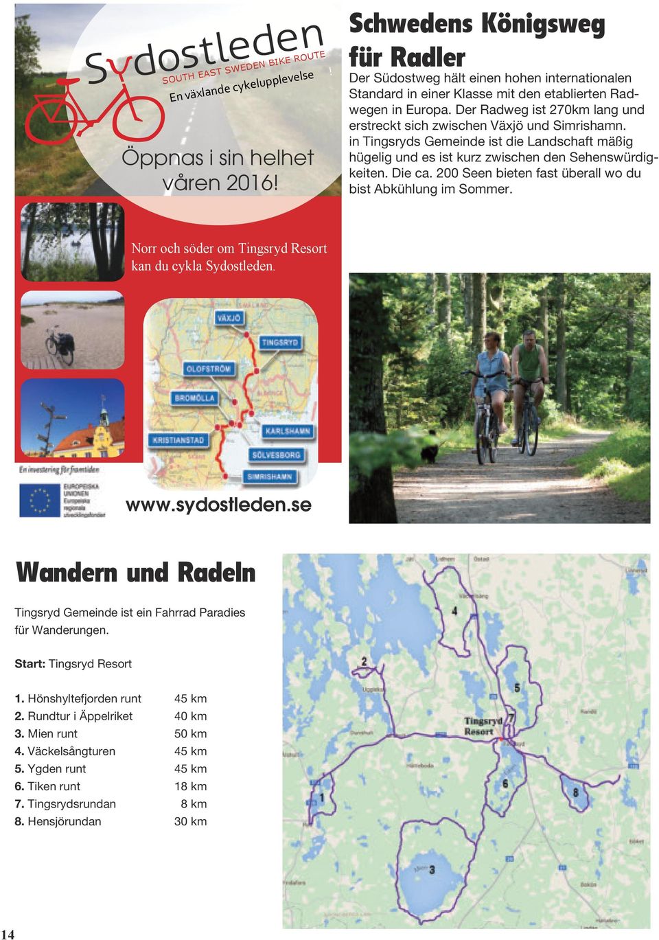 Der Radweg ist 270km lang und erstreckt sich zwischen Växjö und Simrishamn. in Tingsryds Gemeinde ist die Landschaft mäßig hügelig und es ist kurz zwischen den Sehenswürdigkeiten. Die ca.