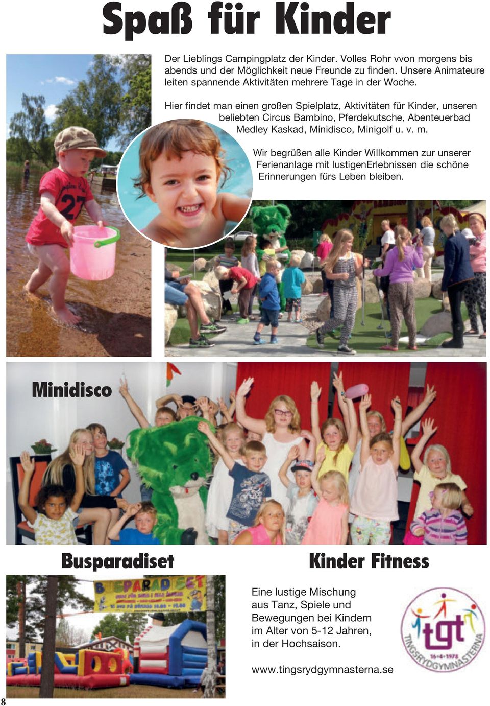 Hier findet man einen großen Spielplatz, Aktivitäten für Kinder, unseren beliebten Circus Bambino, Pferdekutsche, Abenteuerbad Medley Kaskad, Minidisco, Minigolf u. v. m. Wir begrüßen alle Kinder Willkommen zur unserer Ferienanlage mit lustigenerlebnissen die schöne Erinnerungen fürs Leben bleiben.