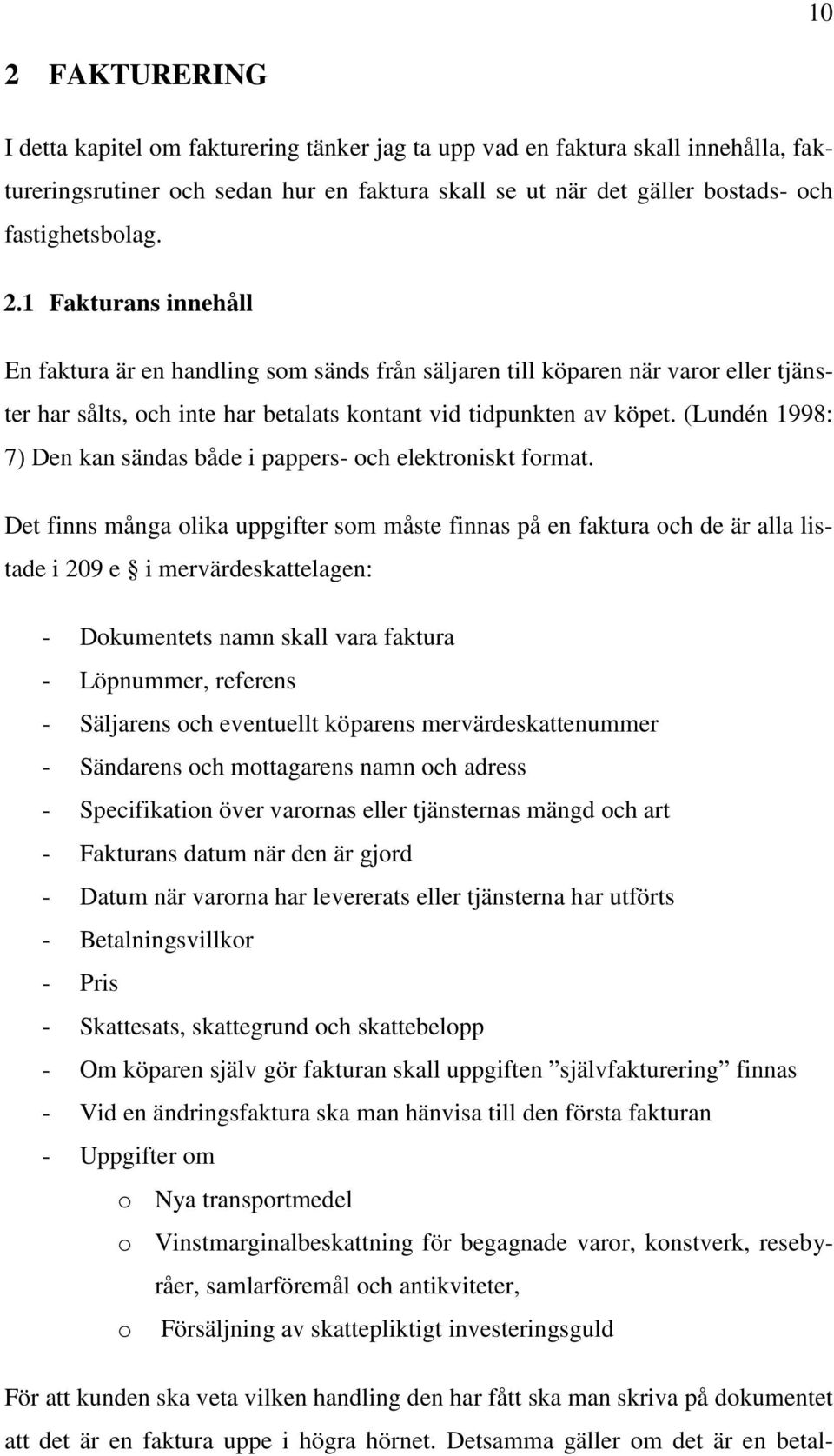 (Lundén 1998: 7) Den kan sändas både i pappers- och elektroniskt format.