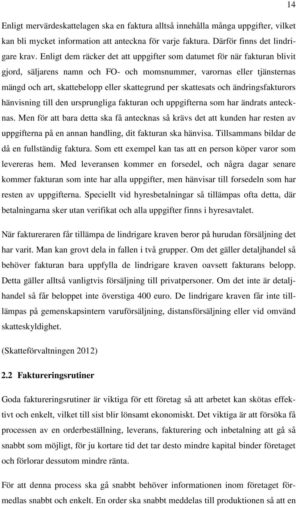 skattesats och ändringsfakturors hänvisning till den ursprungliga fakturan och uppgifterna som har ändrats antecknas.