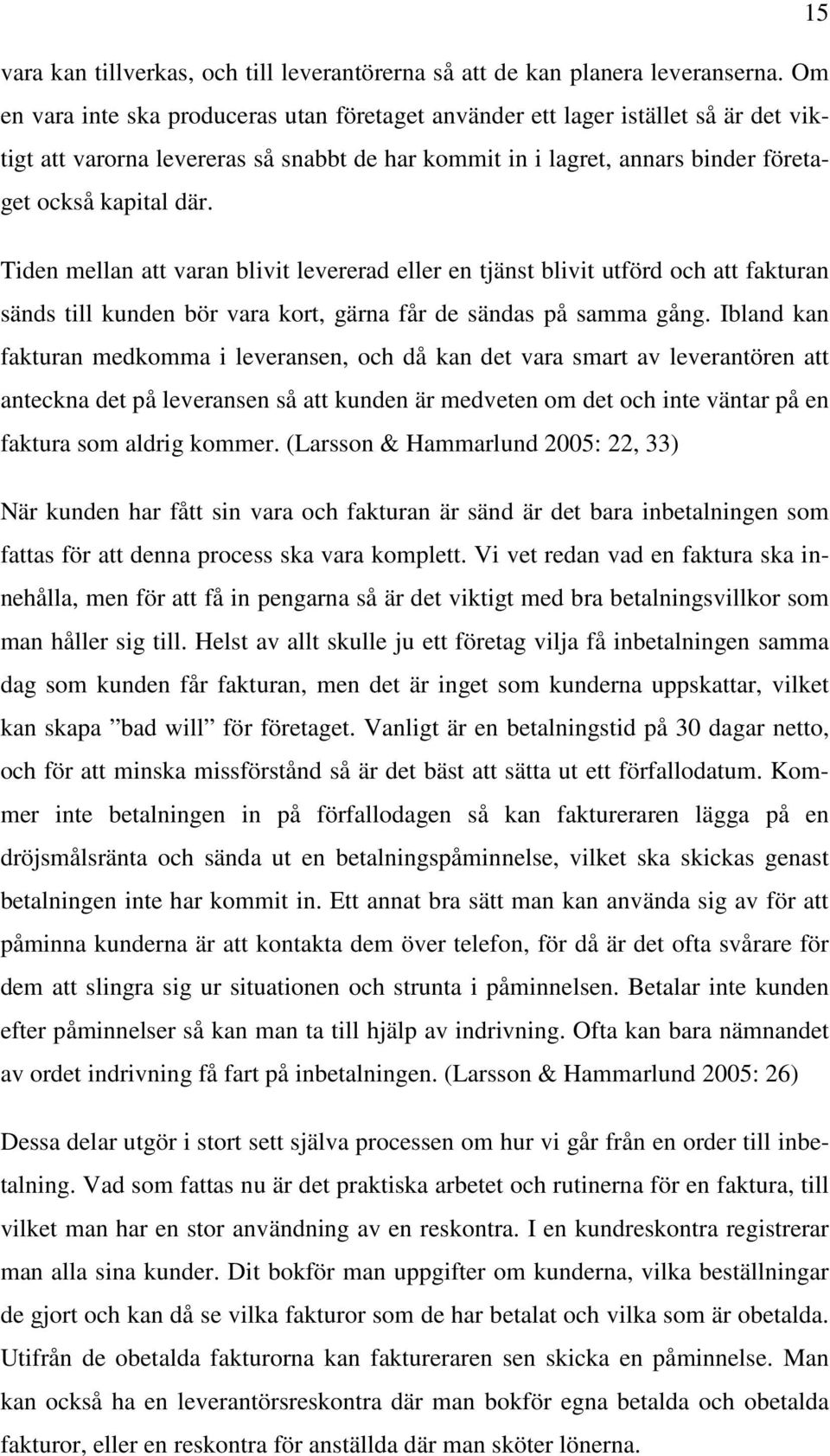 Tiden mellan att varan blivit levererad eller en tjänst blivit utförd och att fakturan sänds till kunden bör vara kort, gärna får de sändas på samma gång.