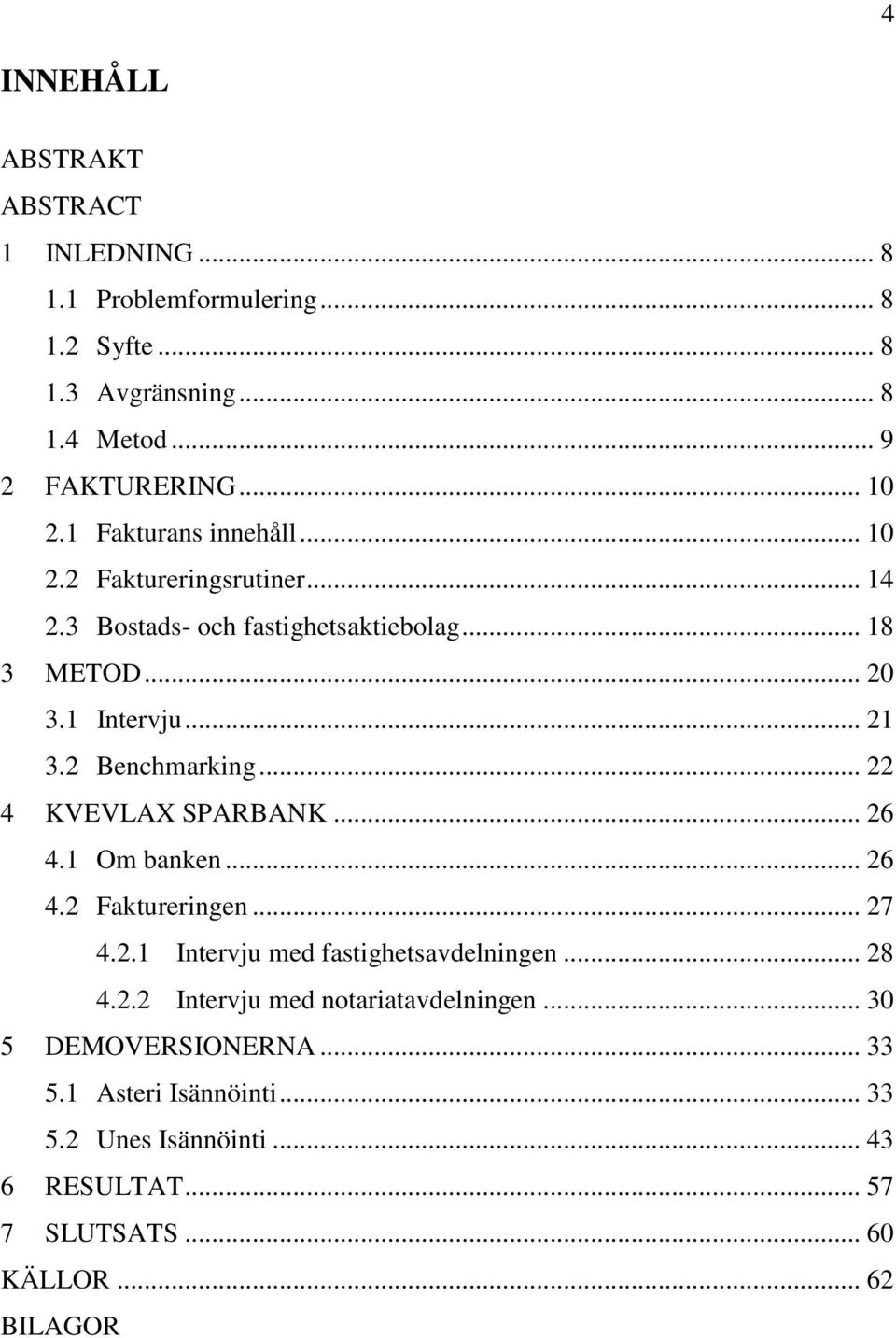 2 Benchmarking... 22 4 KVEVLAX SPARBANK... 26 4.1 Om banken... 26 4.2 Faktureringen... 27 4.2.1 Intervju med fastighetsavdelningen... 28 4.2.2 Intervju med notariatavdelningen.