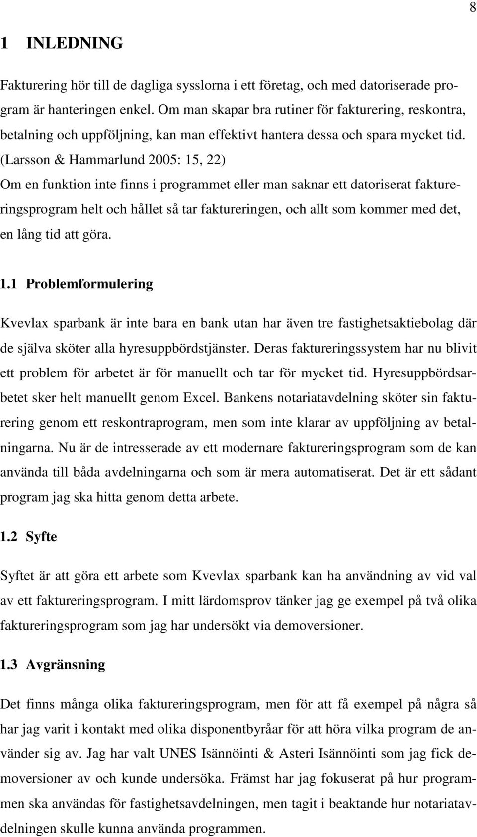 (Larsson & Hammarlund 2005: 15, 22) Om en funktion inte finns i programmet eller man saknar ett datoriserat faktureringsprogram helt och hållet så tar faktureringen, och allt som kommer med det, en