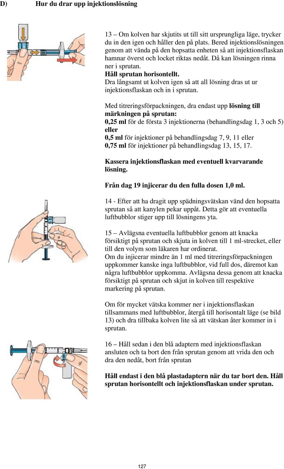 Dra långsamt ut kolven igen så att all lösning dras ut ur injektionsflaskan och in i sprutan.