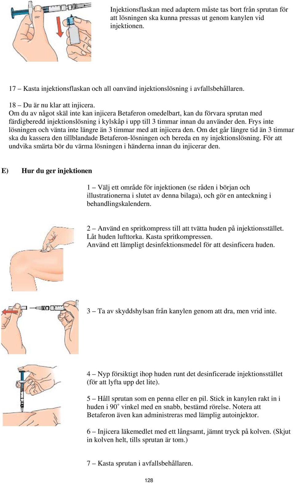 Om du av något skäl inte kan injicera Betaferon omedelbart, kan du förvara sprutan med färdigberedd injektionslösning i kylskåp i upp till 3 timmar innan du använder den.