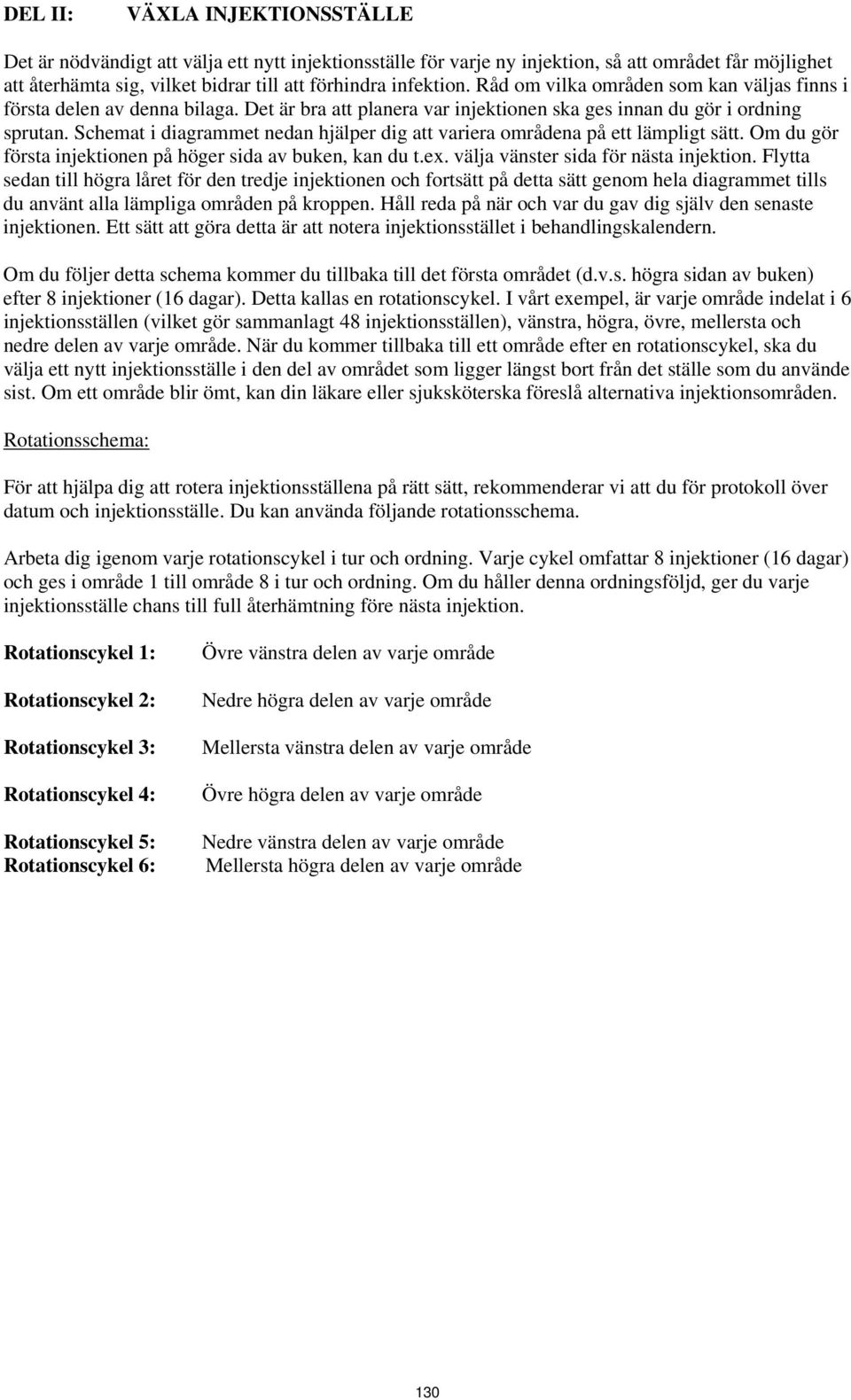 Schemat i diagrammet nedan hjälper dig att variera områdena på ett lämpligt sätt. Om du gör första injektionen på höger sida av buken, kan du t.ex. välja vänster sida för nästa injektion.