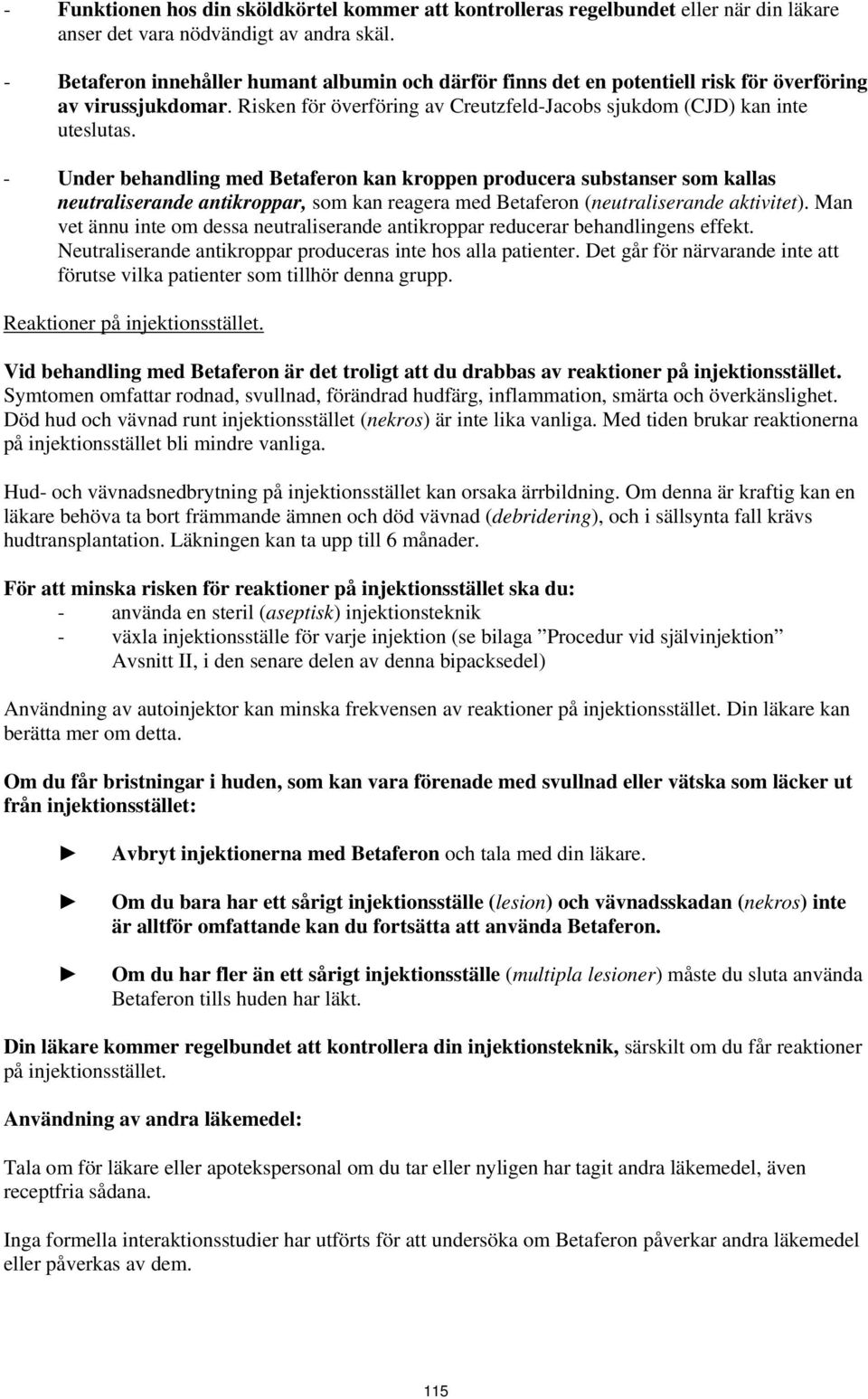 - Under behandling med Betaferon kan kroppen producera substanser som kallas neutraliserande antikroppar, som kan reagera med Betaferon (neutraliserande aktivitet).