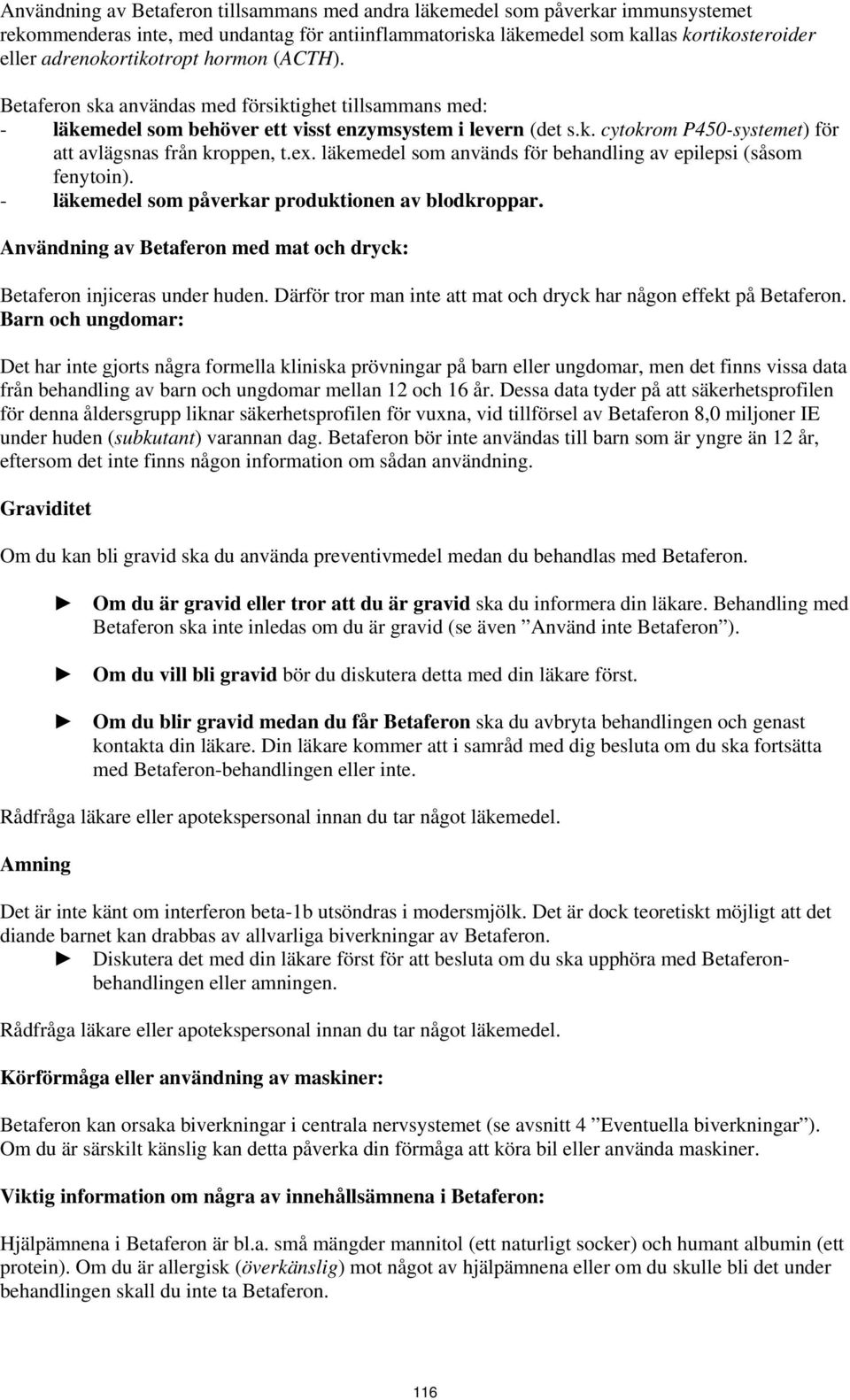 ex. läkemedel som används för behandling av epilepsi (såsom fenytoin). - läkemedel som påverkar produktionen av blodkroppar. Användning av Betaferon med mat och dryck: Betaferon injiceras under huden.