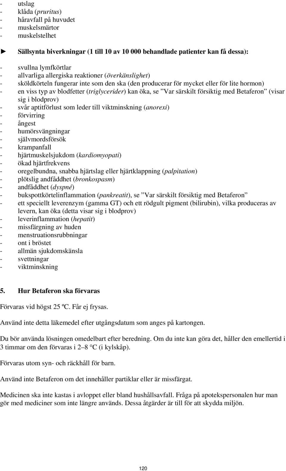 försiktig med Betaferon (visar sig i blodprov) - svår aptitförlust som leder till viktminskning (anorexi) - förvirring - ångest - humörsvängningar - självmordsförsök - krampanfall -