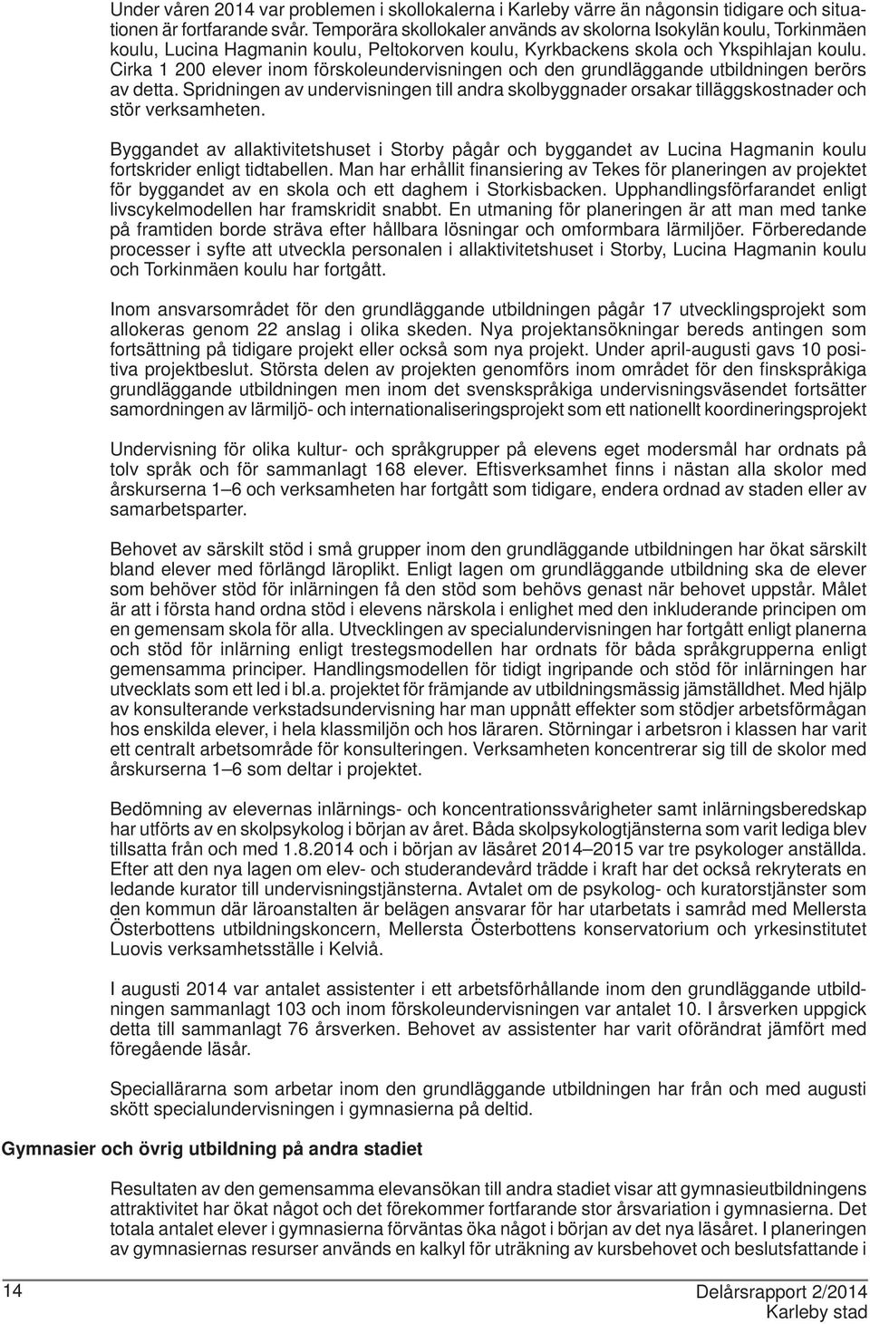 Cirka 1 200 elever inom förskoleundervisningen och den grundläggande utbildningen berörs av detta.