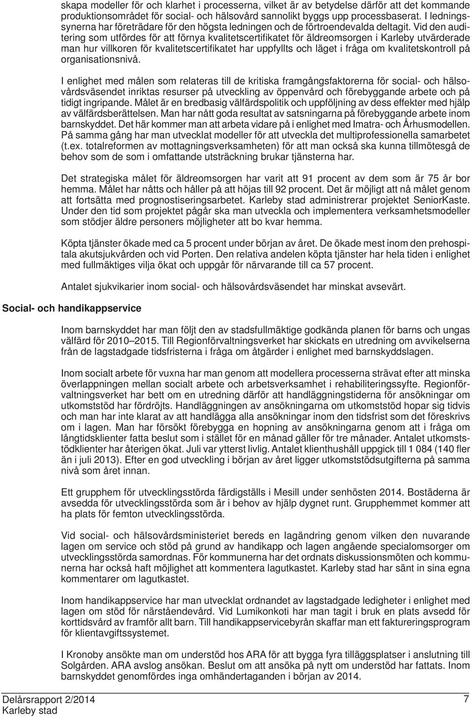 Vid den auditering som utfördes för att förnya kvalitetscertifi katet för äldreomsorgen i Karleby utvärderade man hur villkoren för kvalitetscertifi katet har uppfyllts och läget i fråga om