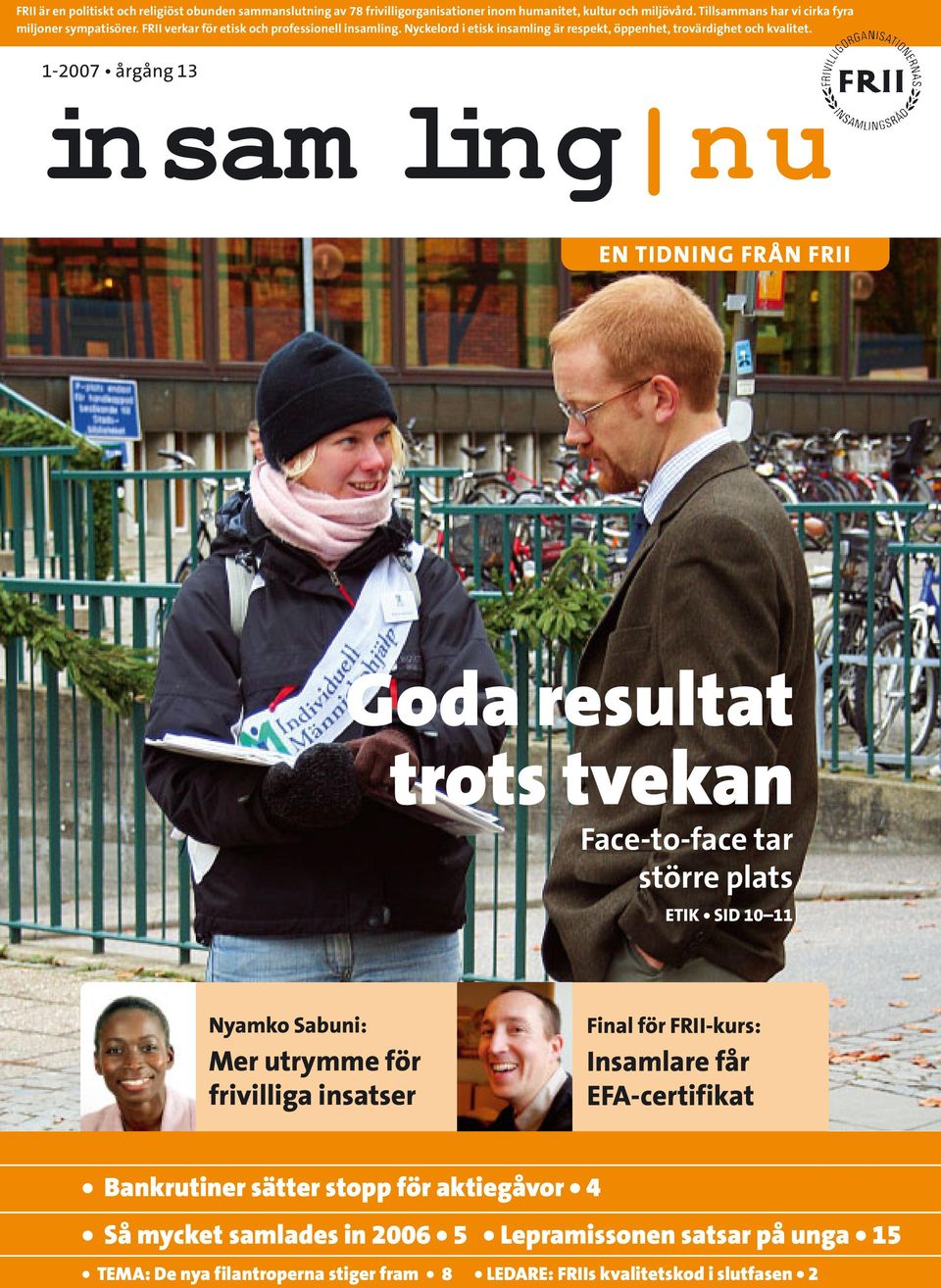 1-2007 årgång 13 insamling nu EN TIDNING FRÅN FRII Goda resultat trots tvekan Face-to-face tar större plats ETIK SID 10 11 Nyamko Sabuni: Mer utrymme för frivilliga insatser