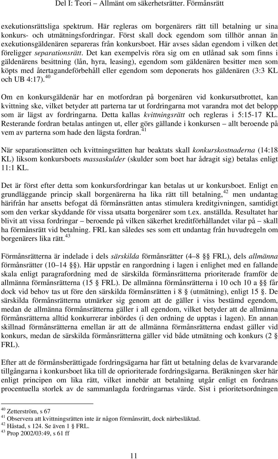 Det kan exempelvis röra sig om en utlånad sak som finns i gäldenärens besittning (lån, hyra, leasing), egendom som gäldenären besitter men som köpts med återtagandeförbehåll eller egendom som