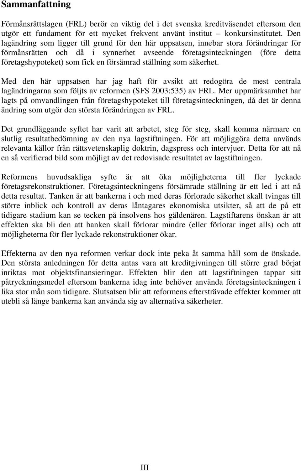 försämrad ställning som säkerhet. Med den här uppsatsen har jag haft för avsikt att redogöra de mest centrala lagändringarna som följts av reformen (SFS 2003:535) av FRL.