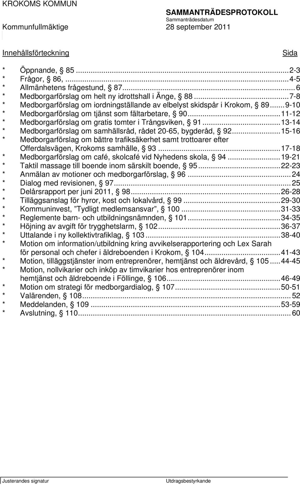 ..11-12 * Medborgarförslag om gratis tomter i Trångsviken, 91...13-14 * Medborgarförslag om samhällsråd, rådet 20-65, bygderåd, 92.