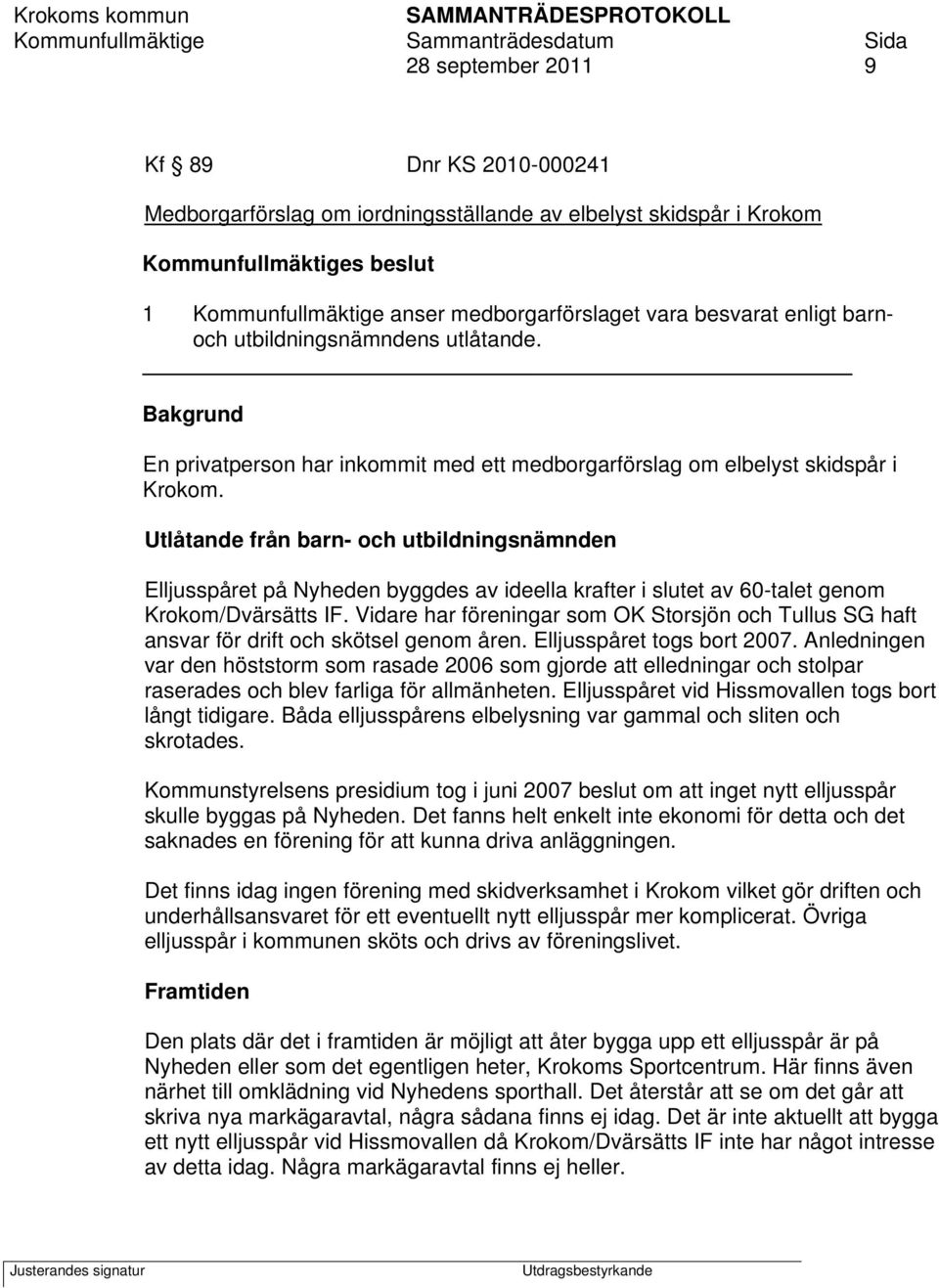 Utlåtande från barn- och utbildningsnämnden Elljusspåret på Nyheden byggdes av ideella krafter i slutet av 60-talet genom Krokom/Dvärsätts IF.