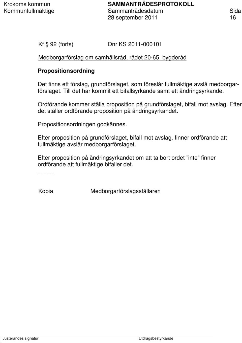 Ordförande kommer ställa proposition på grundförslaget, bifall mot avslag. Efter det ställer ordförande proposition på ändringsyrkandet. Propositionsordningen godkännes.