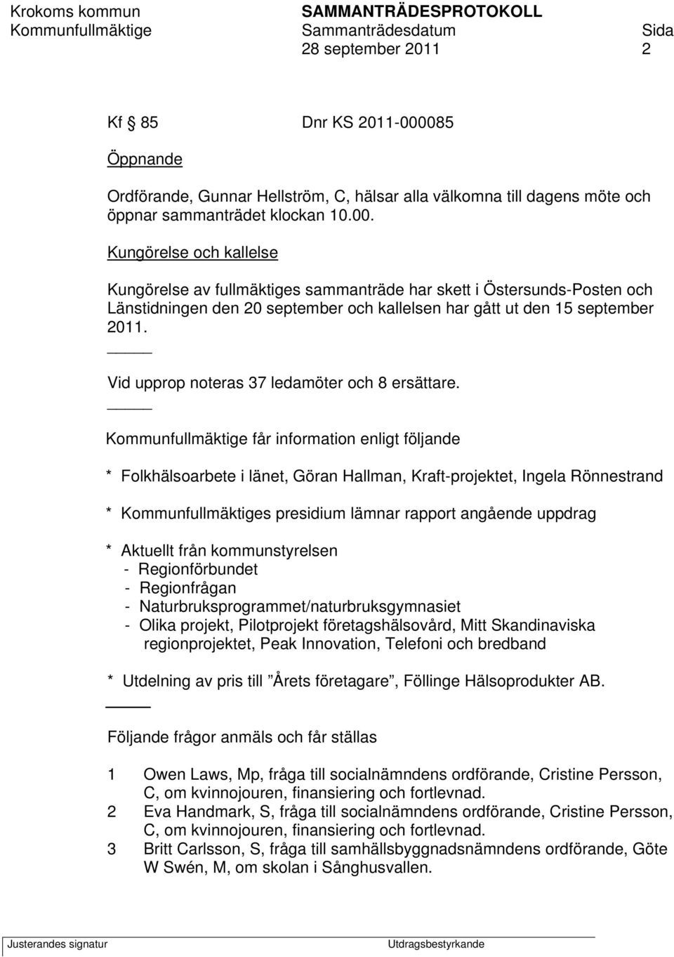 Kungörelse och kallelse Kungörelse av fullmäktiges sammanträde har skett i Östersunds-Posten och Länstidningen den 20 september och kallelsen har gått ut den 15 september 2011.