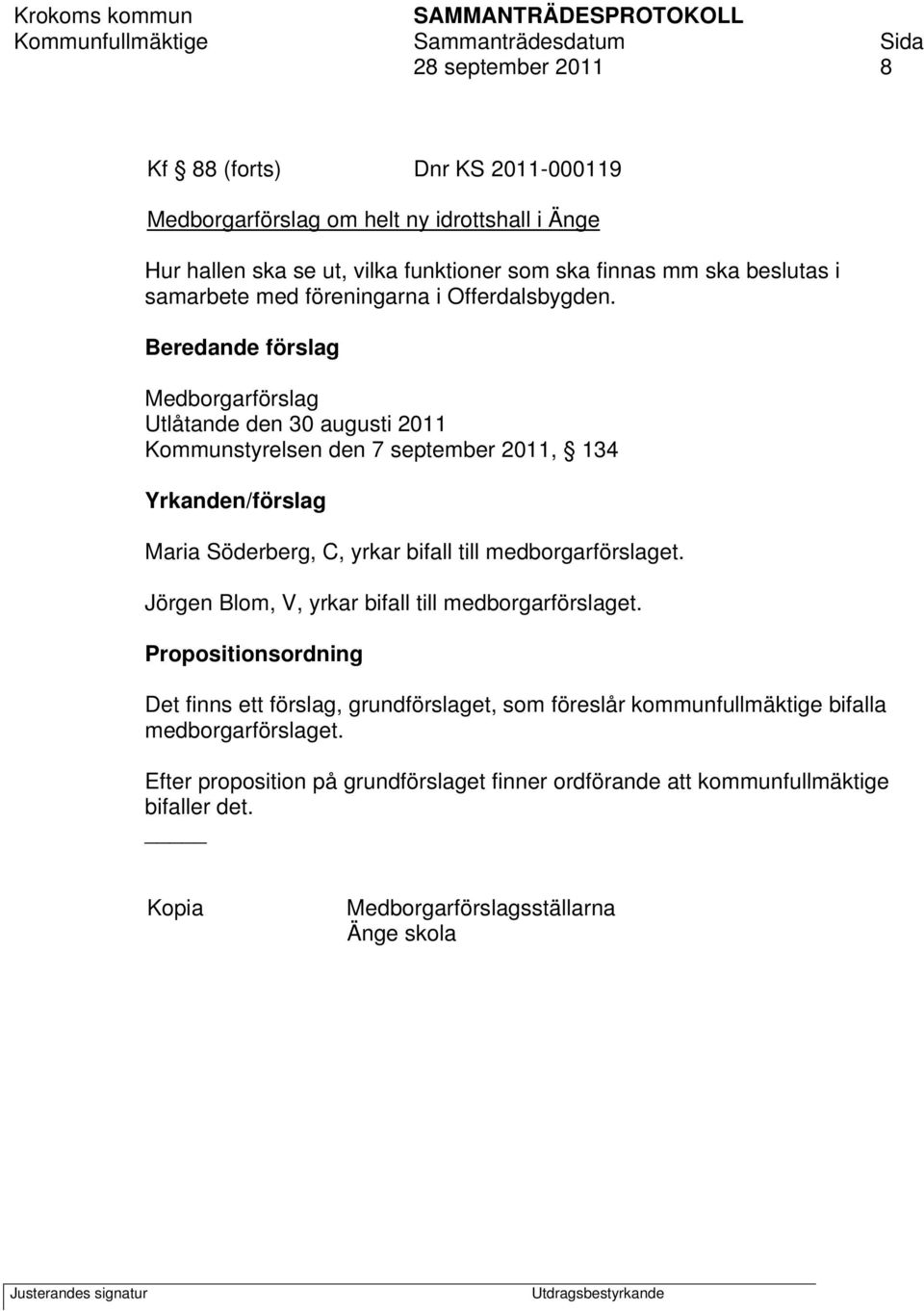 Beredande förslag Medborgarförslag Utlåtande den 30 augusti 2011 Kommunstyrelsen den 7 september 2011, 134 Yrkanden/förslag Maria Söderberg, C, yrkar bifall till