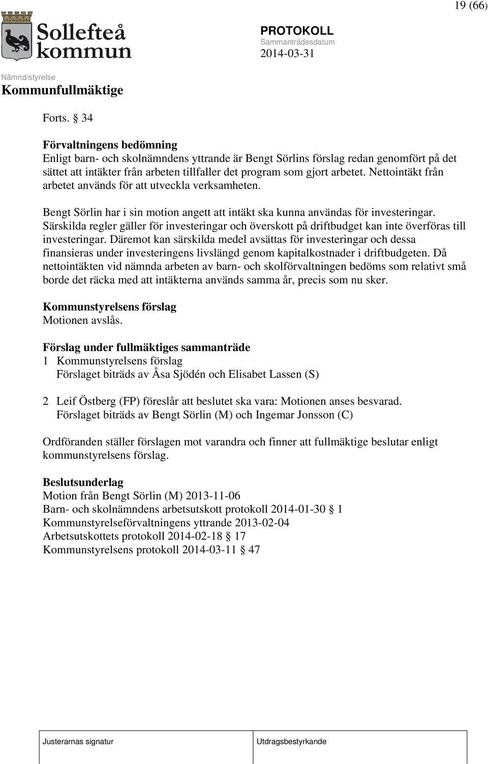 Nettointäkt från arbetet används för att utveckla verksamheten. Bengt Sörlin har i sin motion angett att intäkt ska kunna användas för investeringar.