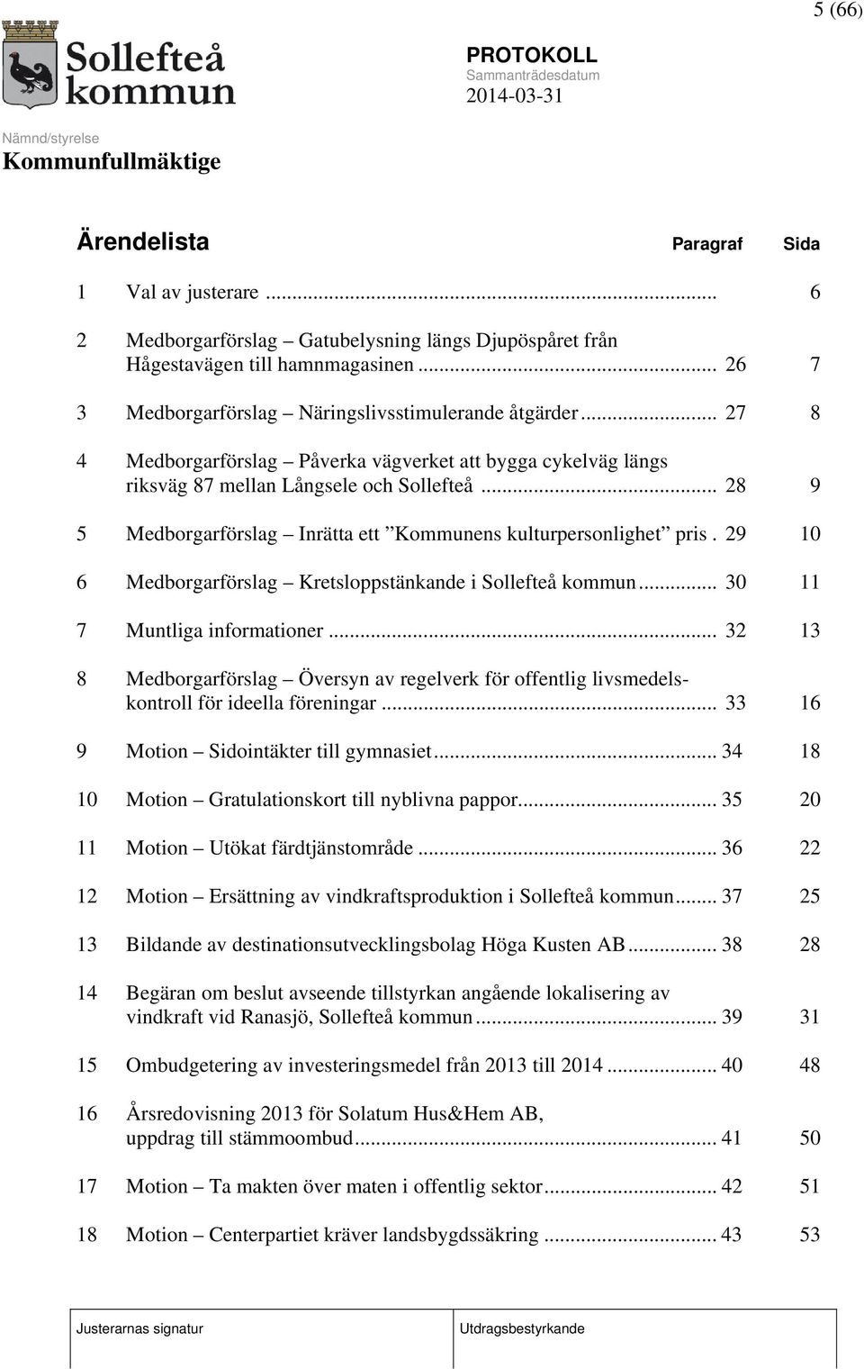 .. 28 9 5 Medborgarförslag Inrätta ett Kommunens kulturpersonlighet pris. 29 10 6 Medborgarförslag Kretsloppstänkande i Sollefteå kommun... 30 11 7 Muntliga informationer.