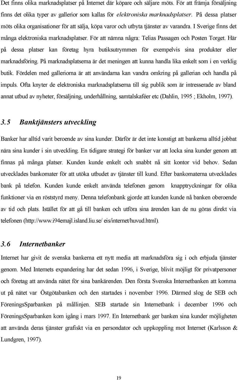 För att nämna några: Telias Passagen och Posten Torget. Här på dessa platser kan företag hyra butiksutrymmen för exempelvis sina produkter eller marknadsföring.