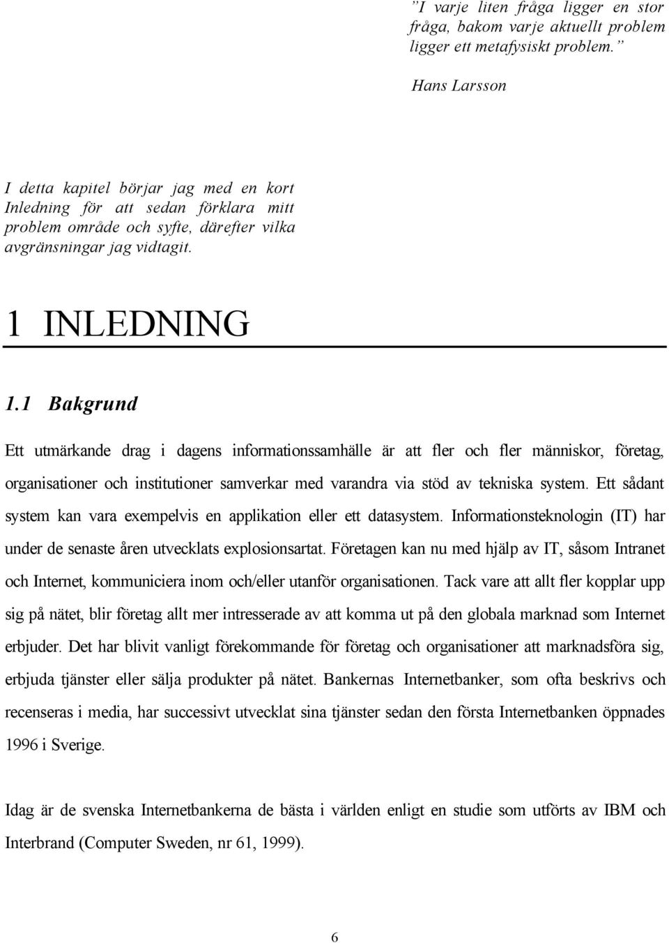 1 Bakgrund Ett utmärkande drag i dagens informationssamhälle är att fler och fler människor, företag, organisationer och institutioner samverkar med varandra via stöd av tekniska system.