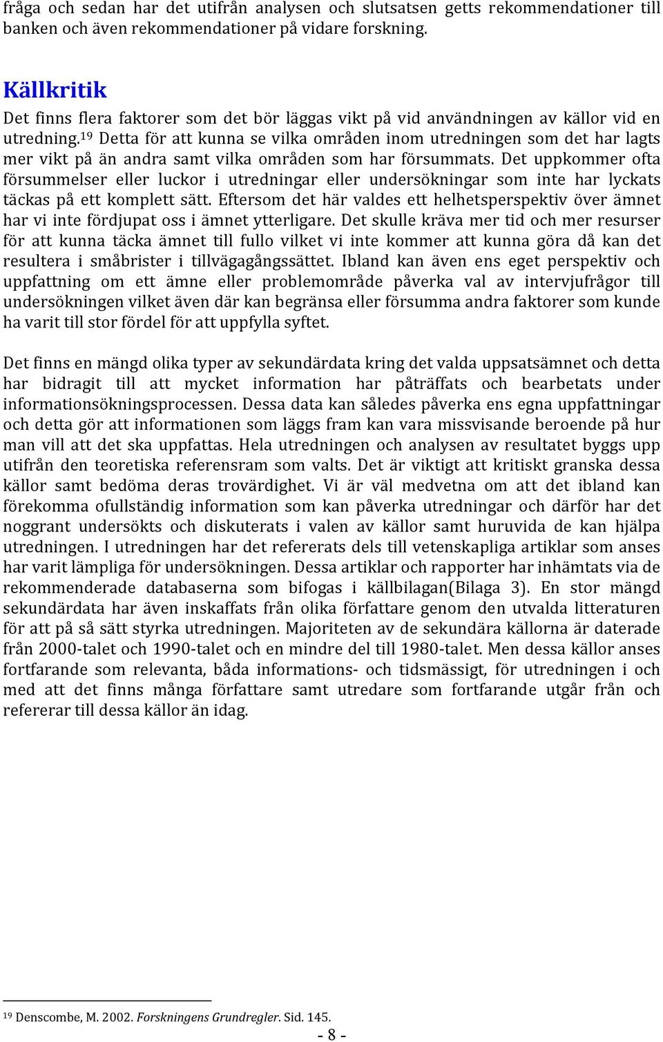 19 Detta för att kunna se vilka områden inom utredningen som det har lagts mer vikt på än andra samt vilka områden som har försummats.