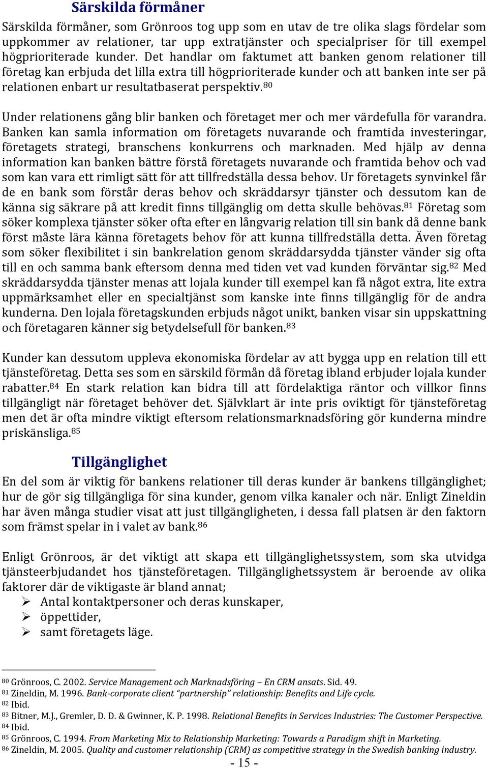 Det handlar om faktumet att banken genom relationer till företag kan erbjuda det lilla extra till högprioriterade kunder och att banken inte ser på relationen enbart ur resultatbaserat perspektiv.