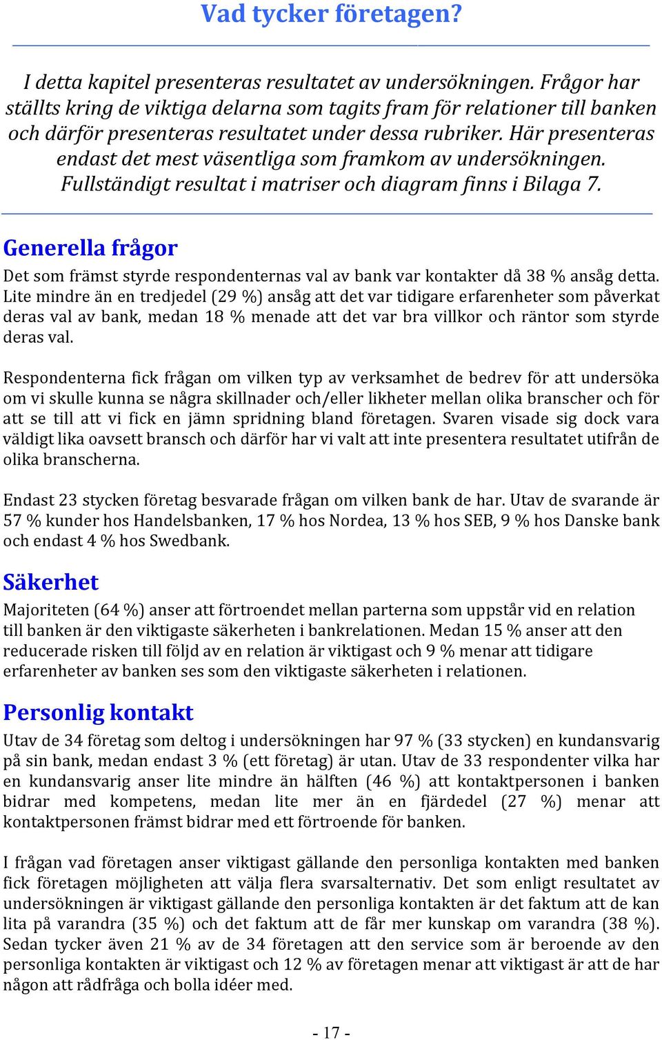 Här presenteras endast det mest väsentliga som framkom av undersökningen. Fullständigt resultat i matriser och diagram finns i Bilaga 7.