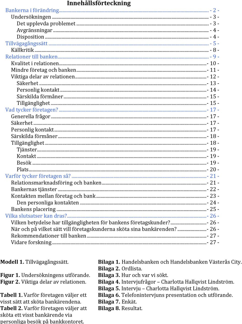 .. 15 Vad tycker företagen?... 17 Generella frågor... 17 Säkerhet... 17 Personlig kontakt... 17 Särskilda förmåner... 18 Tillgänglighet... 18 Tjänster... 19 Kontakt... 19 Besök... 19 Plats.