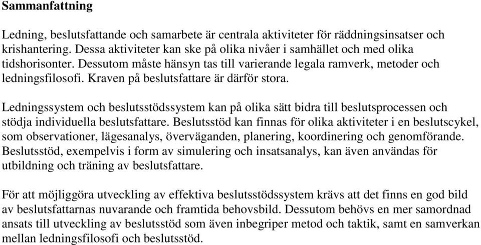 Kraven på beslutsfattare är därför stora. Ledningssystem och beslutsstödssystem kan på olika sätt bidra till beslutsprocessen och stödja individuella beslutsfattare.