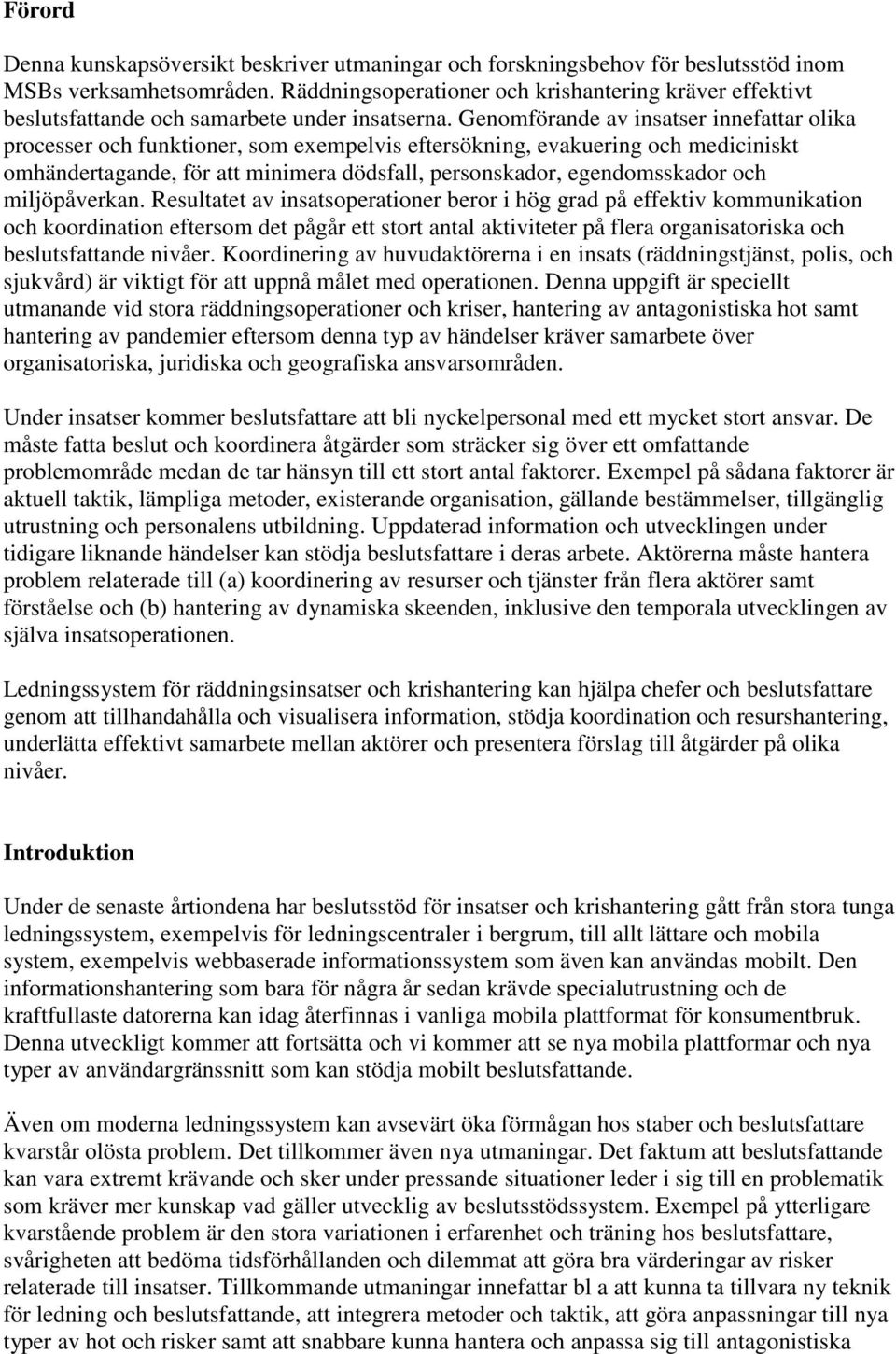 Genomförande av insatser innefattar olika processer och funktioner, som exempelvis eftersökning, evakuering och mediciniskt omhändertagande, för att minimera dödsfall, personskador, egendomsskador