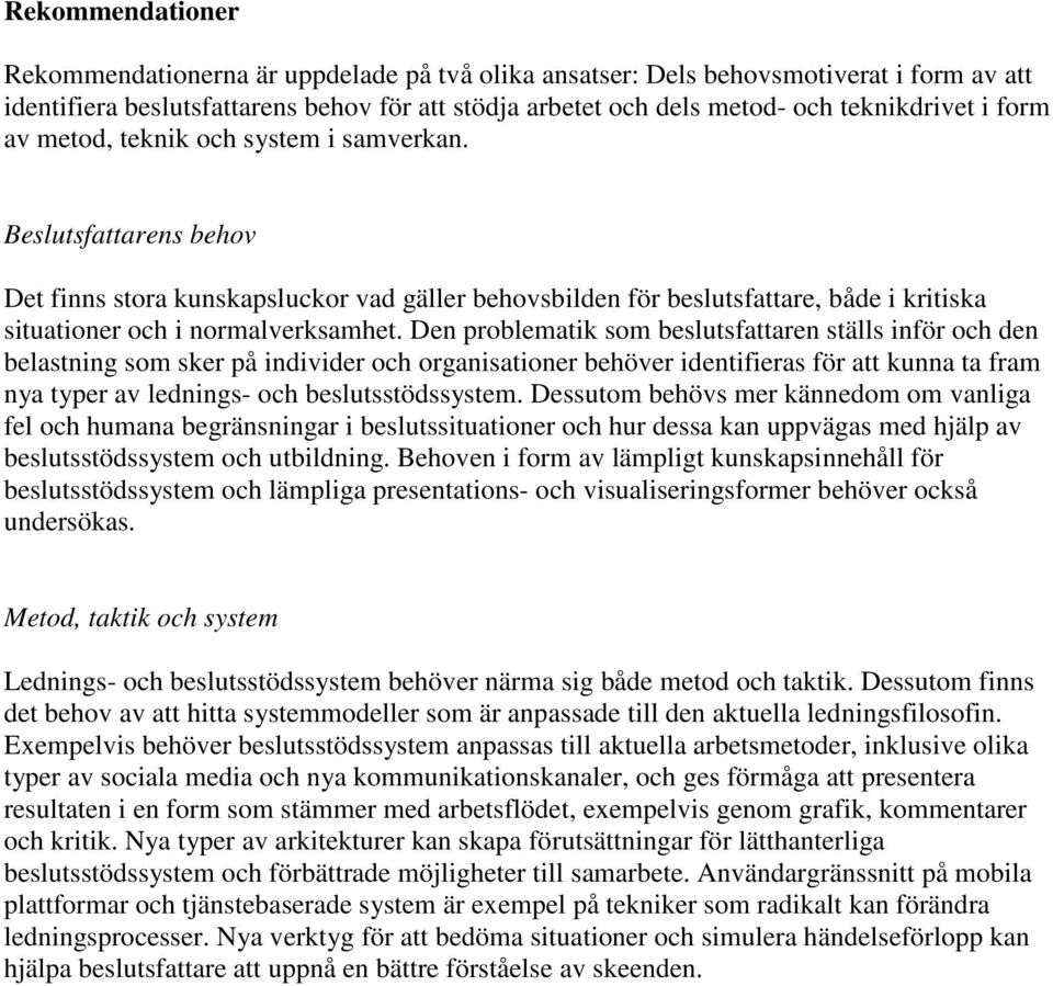 Den problematik som beslutsfattaren ställs inför och den belastning som sker på individer och organisationer behöver identifieras för att kunna ta fram nya typer av lednings- och beslutsstödssystem.