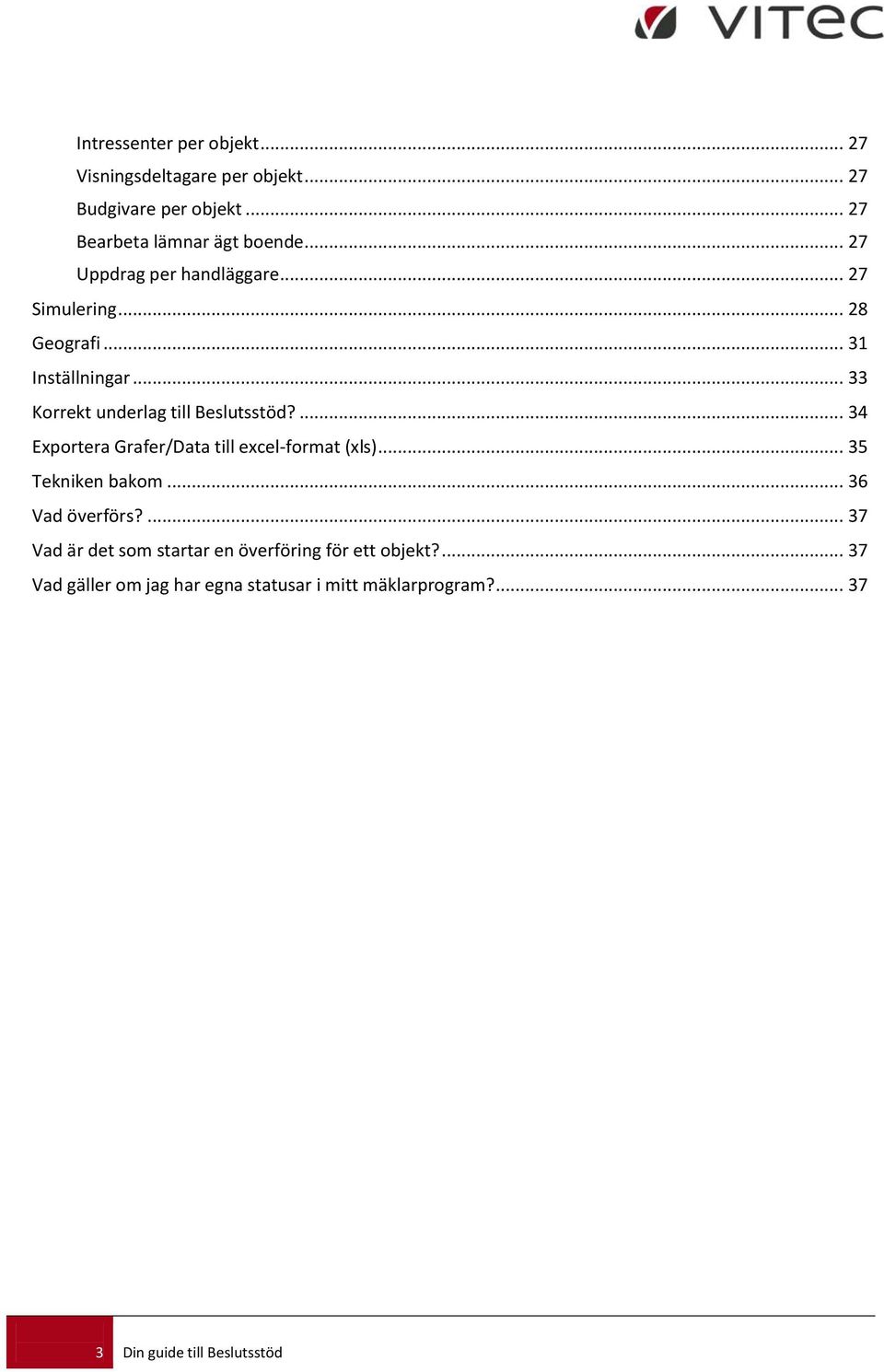 ... 34 Exportera Grafer/Data till excel-format (xls)... 35 Tekniken bakom... 36 Vad överförs?