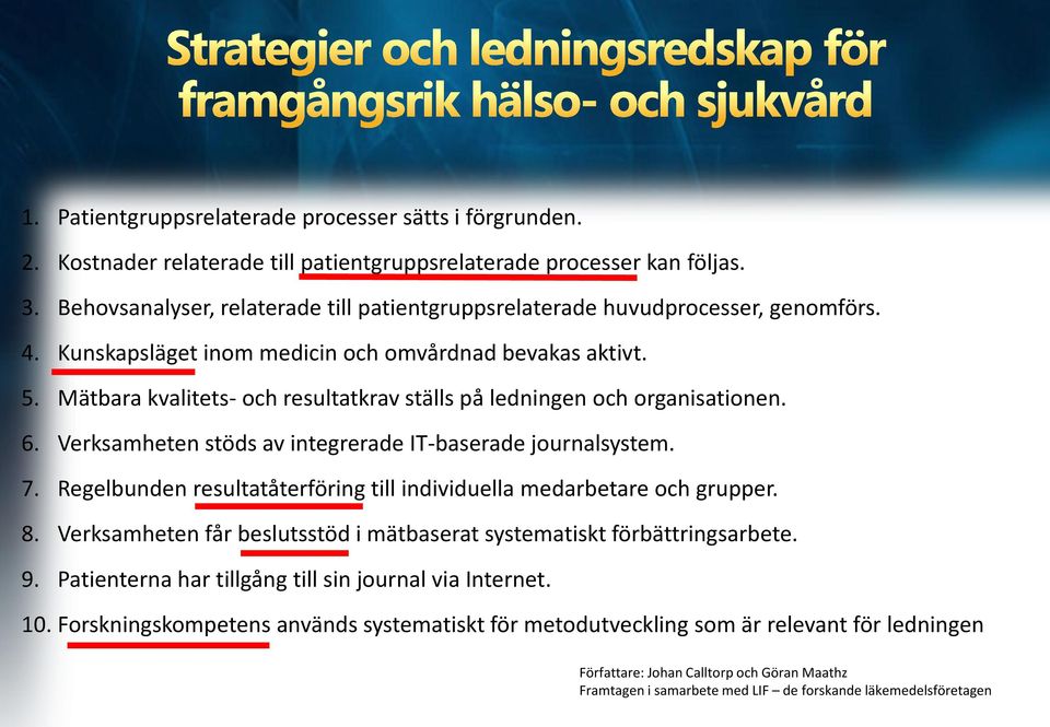 Mätbara kvalitets- och resultatkrav ställs på ledningen och organisationen. 6. Verksamheten stöds av integrerade IT-baserade journalsystem. 7.