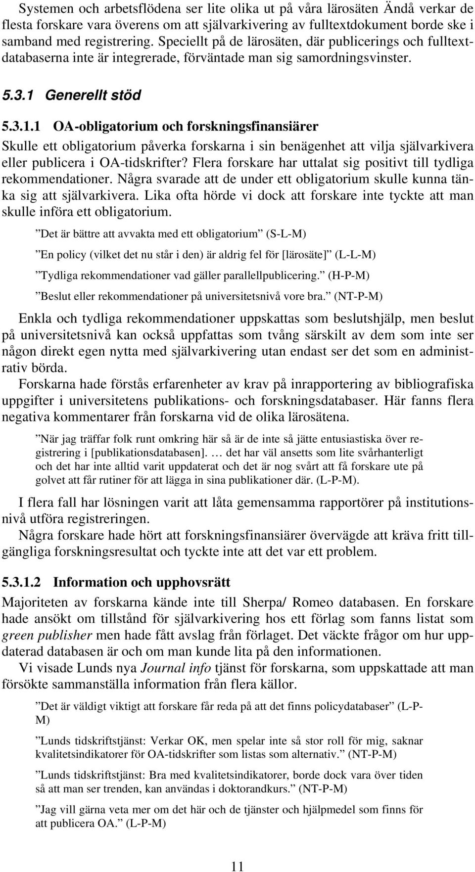 Generellt stöd 5.3.1.1 OA-obligatorium och forskningsfinansiärer Skulle ett obligatorium påverka forskarna i sin benägenhet att vilja självarkivera eller publicera i OA-tidskrifter?