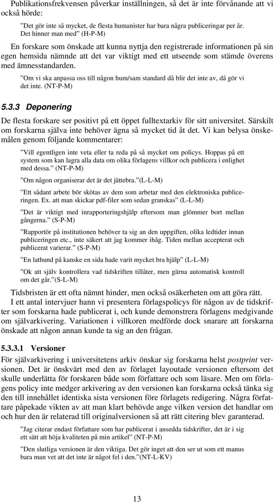 ämnesstandarden. Om vi ska anpassa oss till någon hum/sam standard då blir det inte av, då gör vi det inte. (NT-P-M) 5.3.