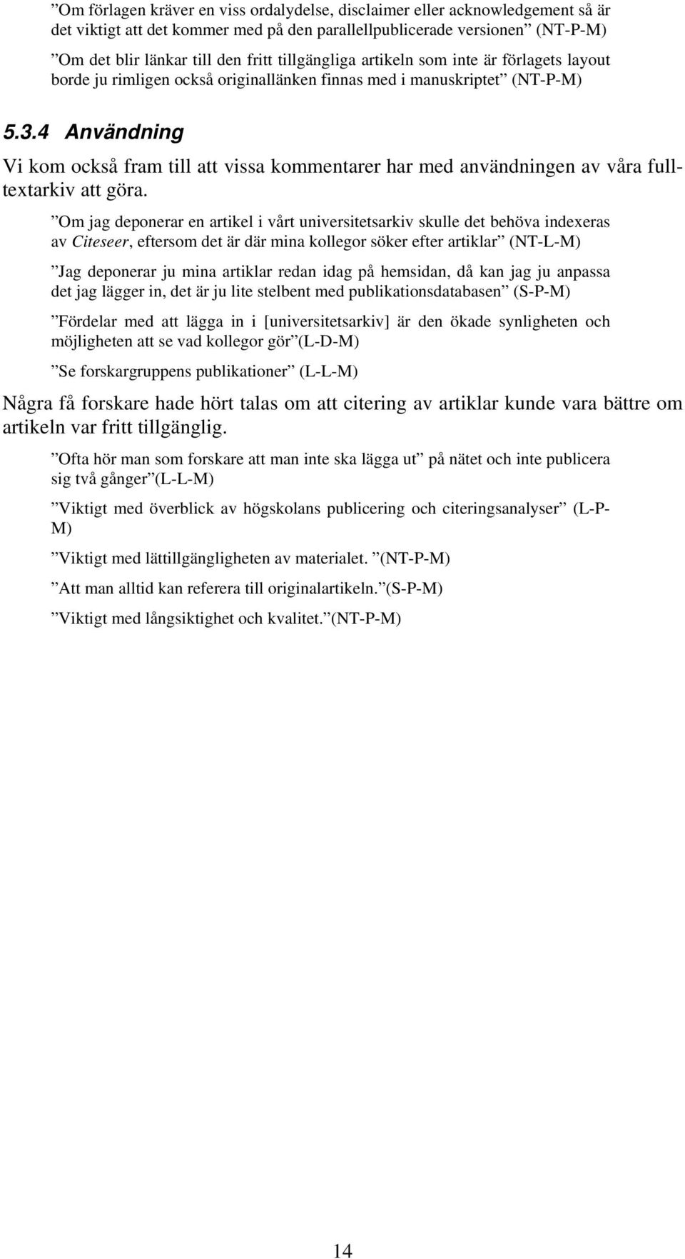 4 Användning Vi kom också fram till att vissa kommentarer har med användningen av våra fulltextarkiv att göra.