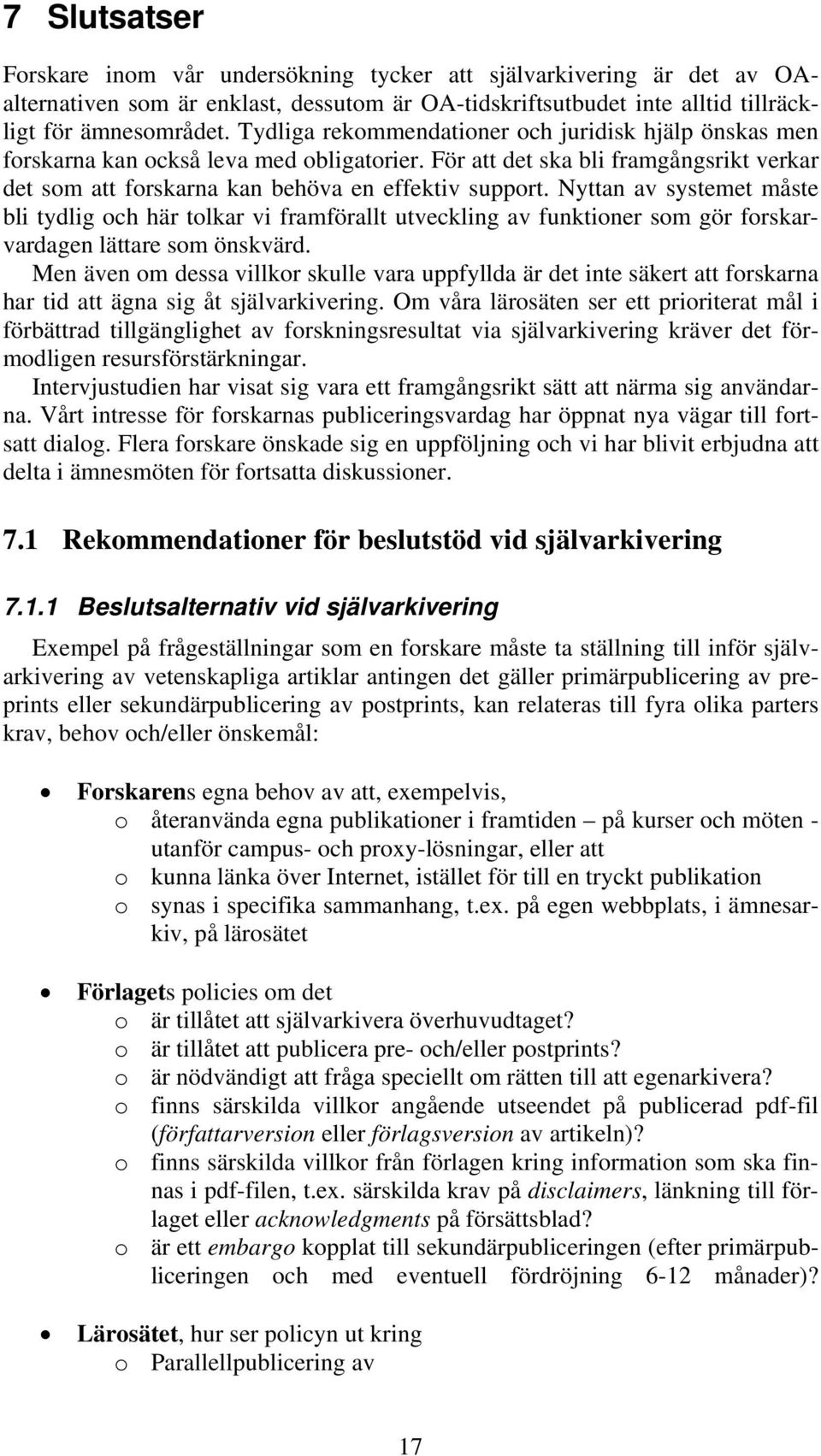 Nyttan av systemet måste bli tydlig och här tolkar vi framförallt utveckling av funktioner som gör forskarvardagen lättare som önskvärd.