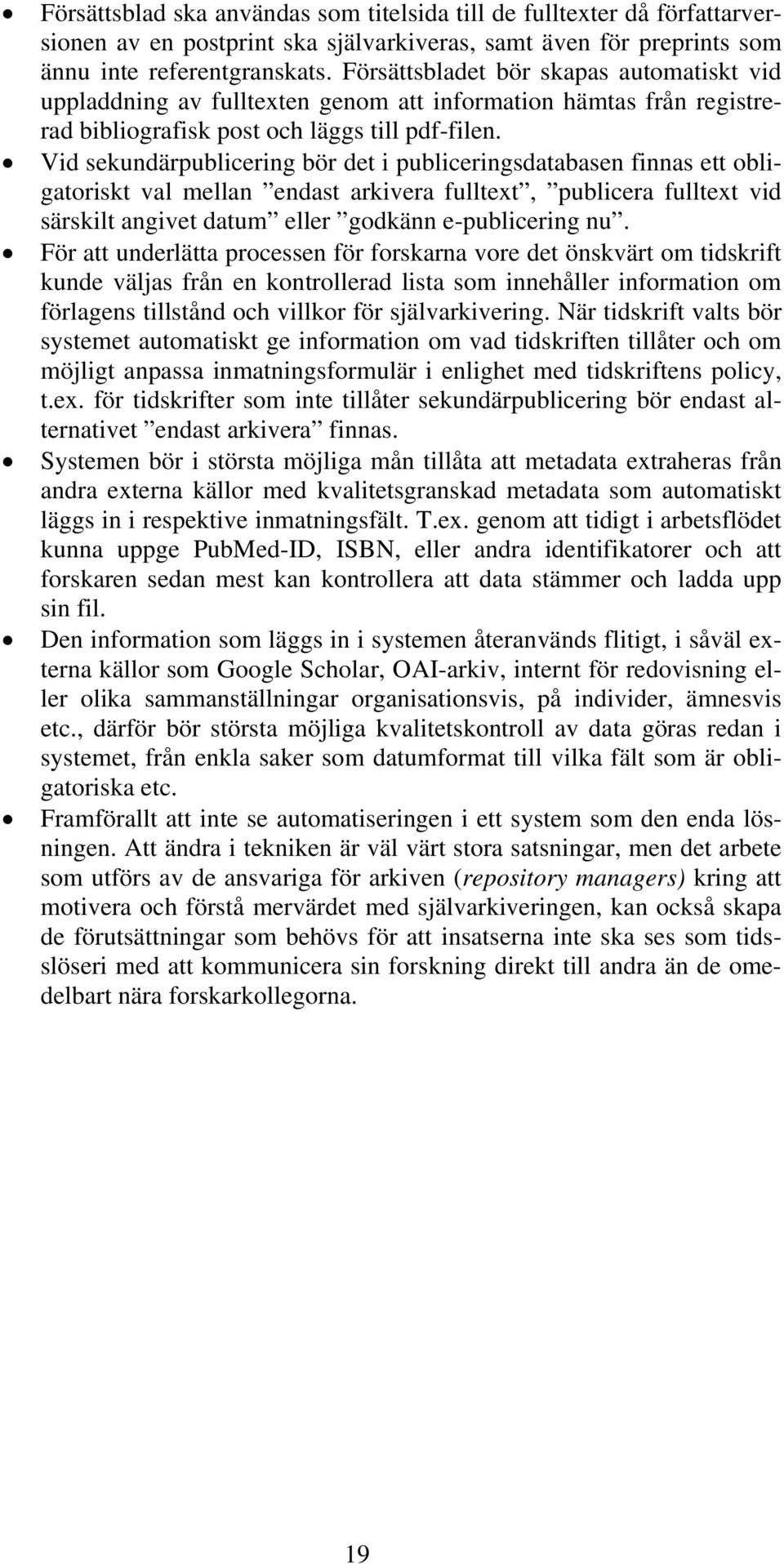 Vid sekundärpublicering bör det i publiceringsdatabasen finnas ett obligatoriskt val mellan endast arkivera fulltext, publicera fulltext vid särskilt angivet datum eller godkänn e-publicering nu.