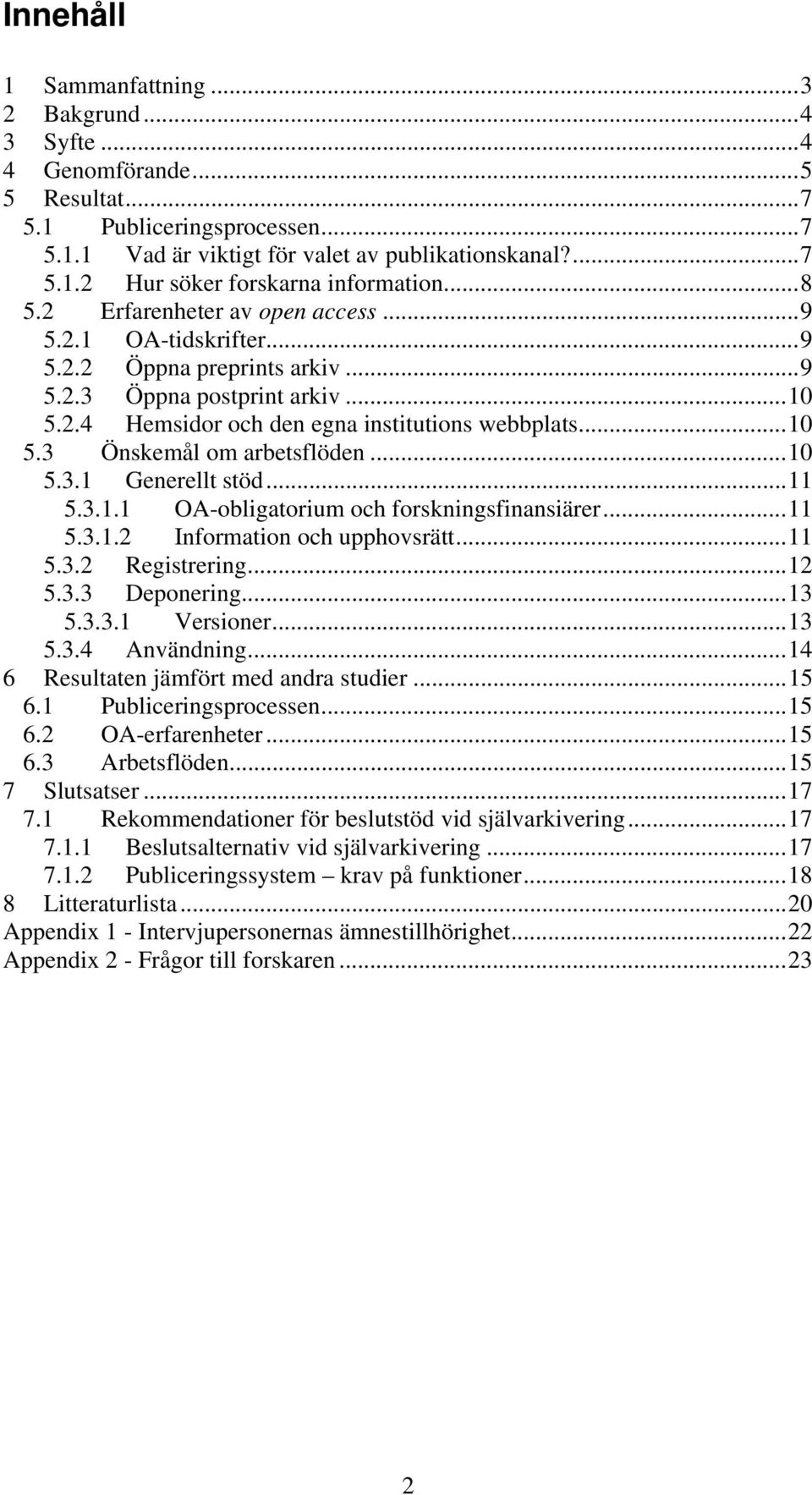 ..10 5.3.1 Generellt stöd...11 5.3.1.1 OA-obligatorium och forskningsfinansiärer...11 5.3.1.2 Information och upphovsrätt...11 5.3.2 Registrering...12 5.3.3 Deponering...13 5.3.3.1 Versioner...13 5.3.4 Användning.