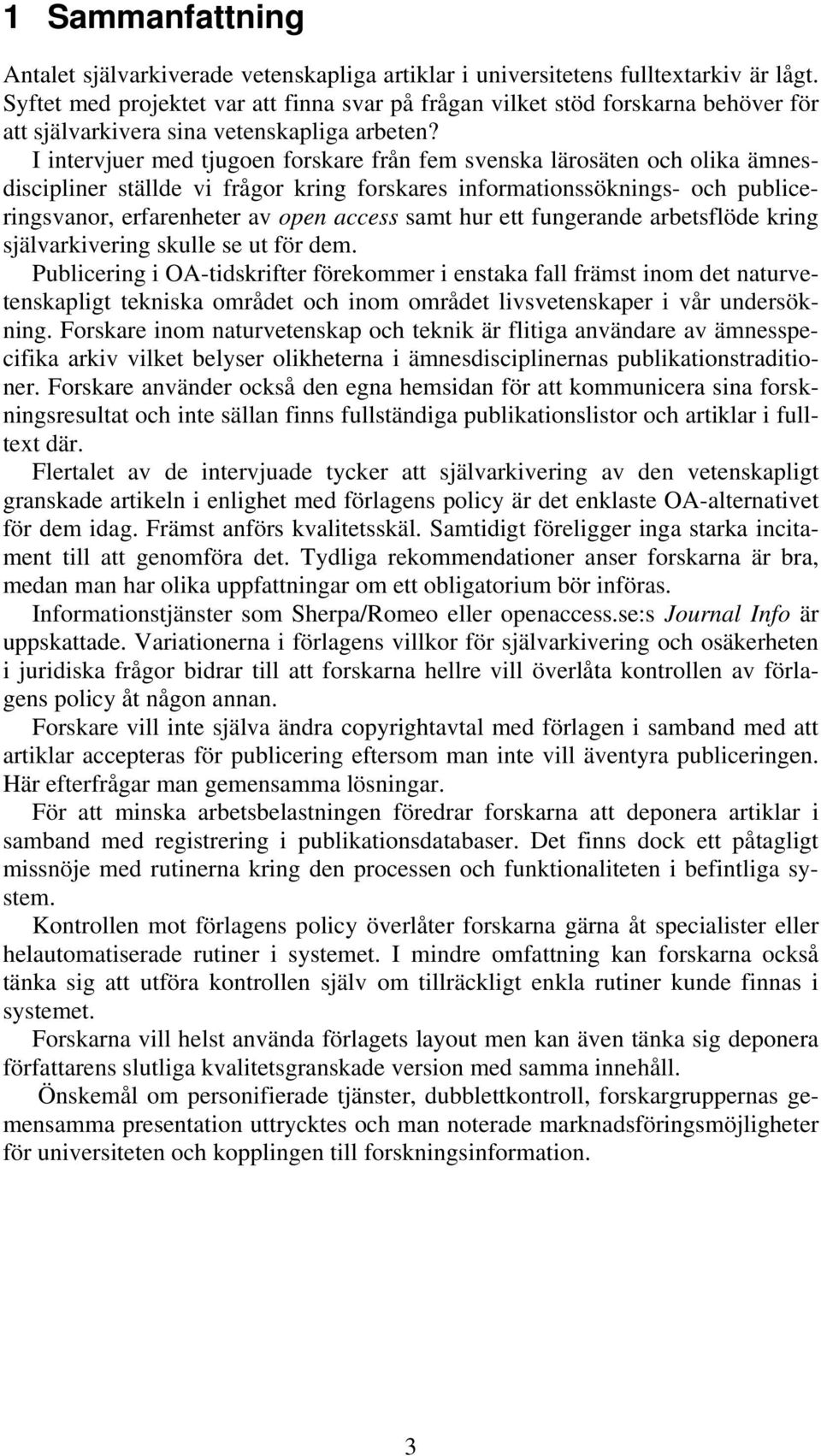 I intervjuer med tjugoen forskare från fem svenska lärosäten och olika ämnesdiscipliner ställde vi frågor kring forskares informationssöknings- och publiceringsvanor, erfarenheter av open access samt