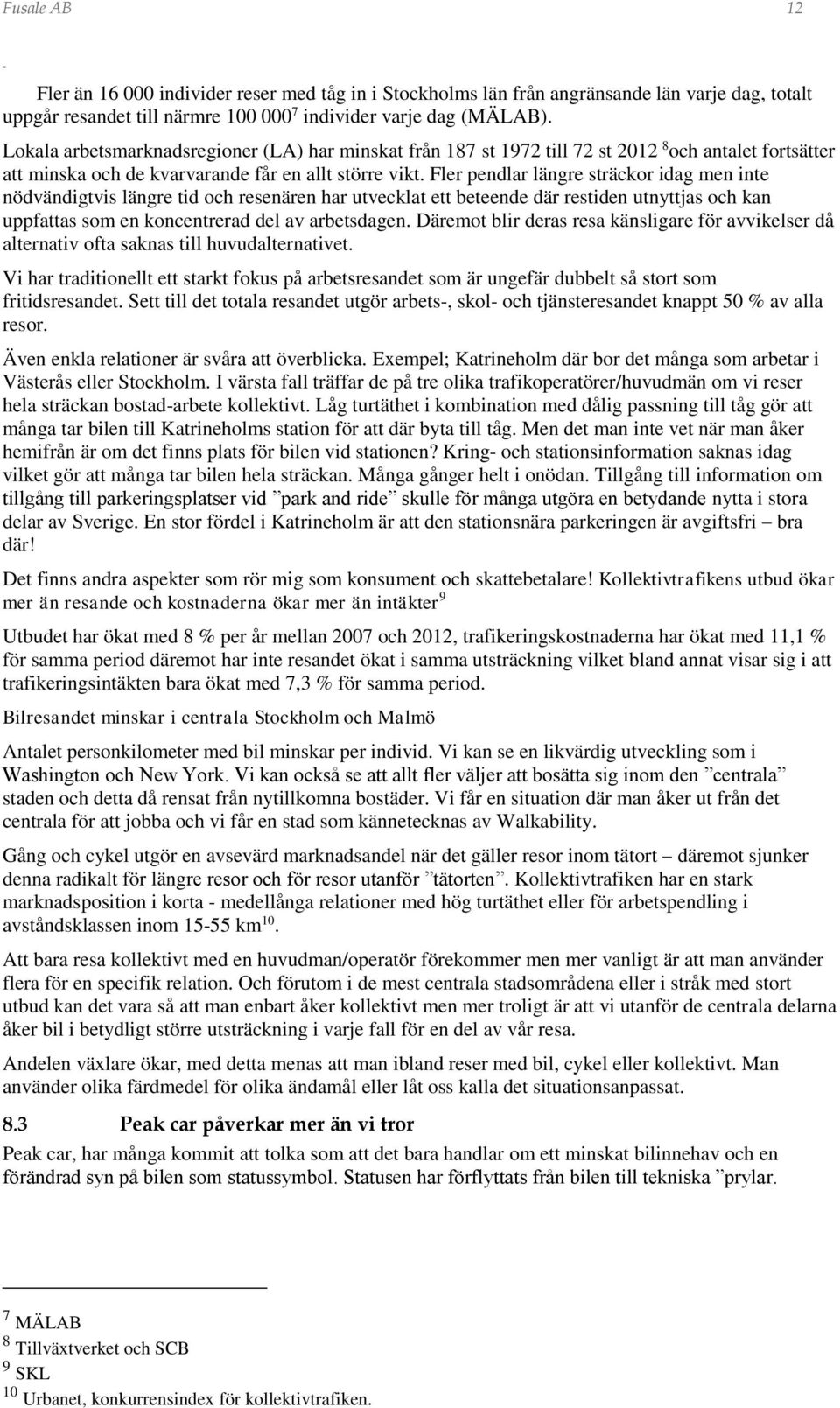 Fler pendlar längre sträckor idag men inte nödvändigtvis längre tid och resenären har utvecklat ett beteende där restiden utnyttjas och kan uppfattas som en koncentrerad del av arbetsdagen.