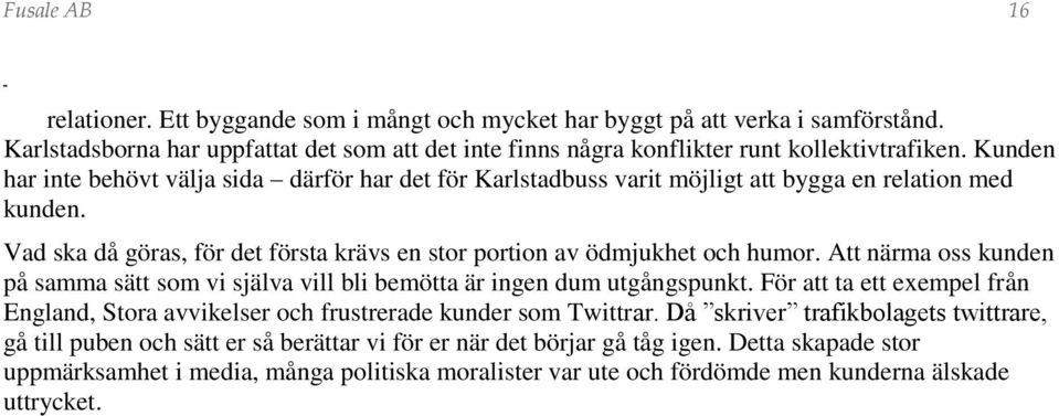 Kunden har inte behövt välja sida därför har det för Karlstadbuss varit möjligt att bygga en relation med kunden. Vad ska då göras, för det första krävs en stor portion av ödmjukhet och humor.